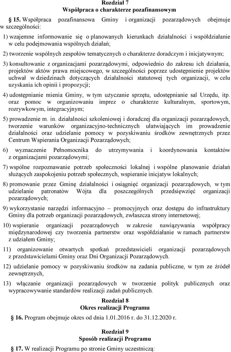 działań; 2) tworzenie wspólnych zespołów tematycznych o charakterze doradczym i inicjatywnym; 3) konsultowanie z organizacjami pozarządowymi, odpowiednio do zakresu ich działania, projektów aktów