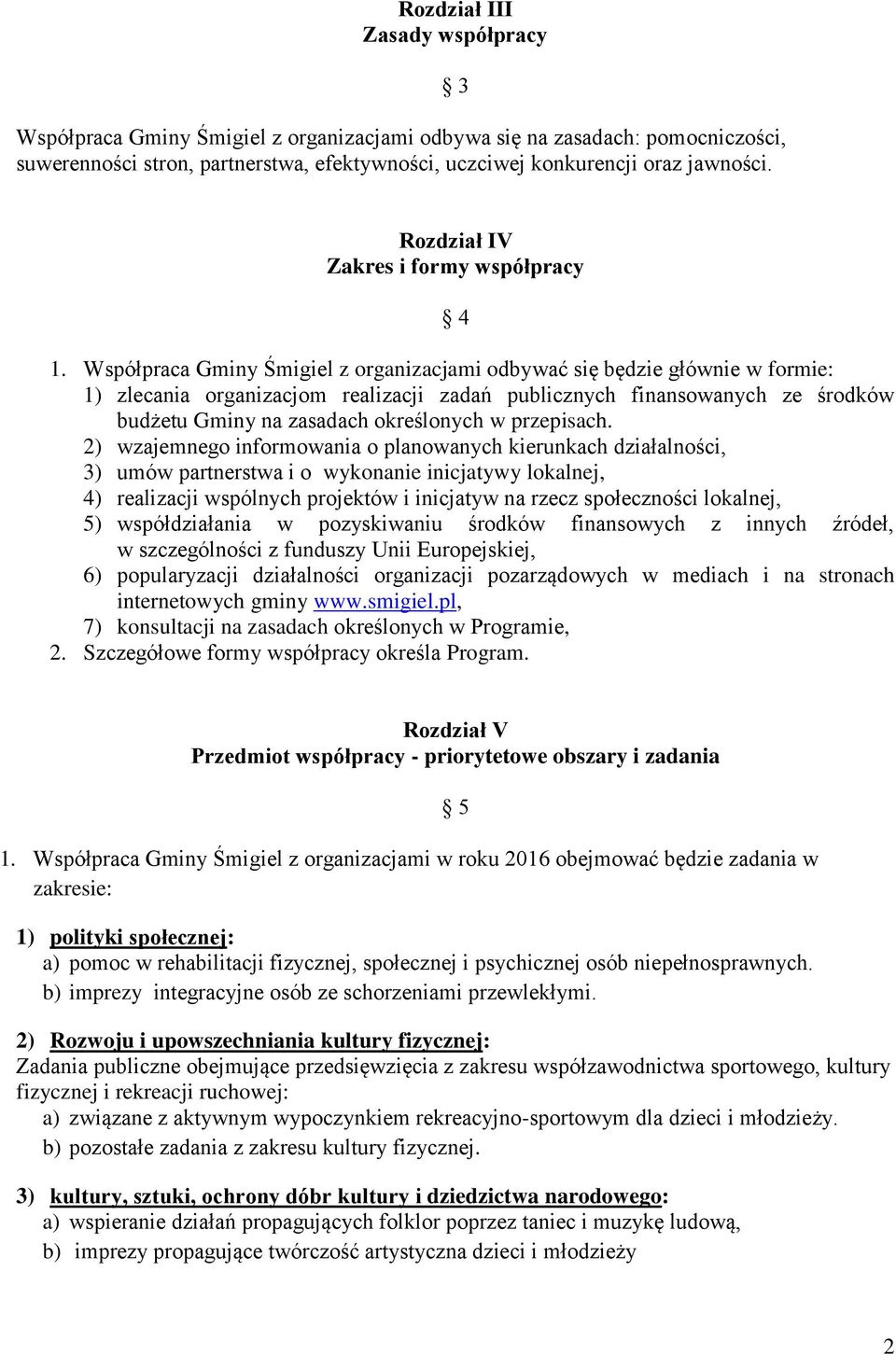 Współpraca Gminy Śmigiel z organizacjami odbywać się będzie głównie w formie: 1) zlecania organizacjom realizacji zadań publicznych finansowanych ze środków budżetu Gminy na zasadach określonych w