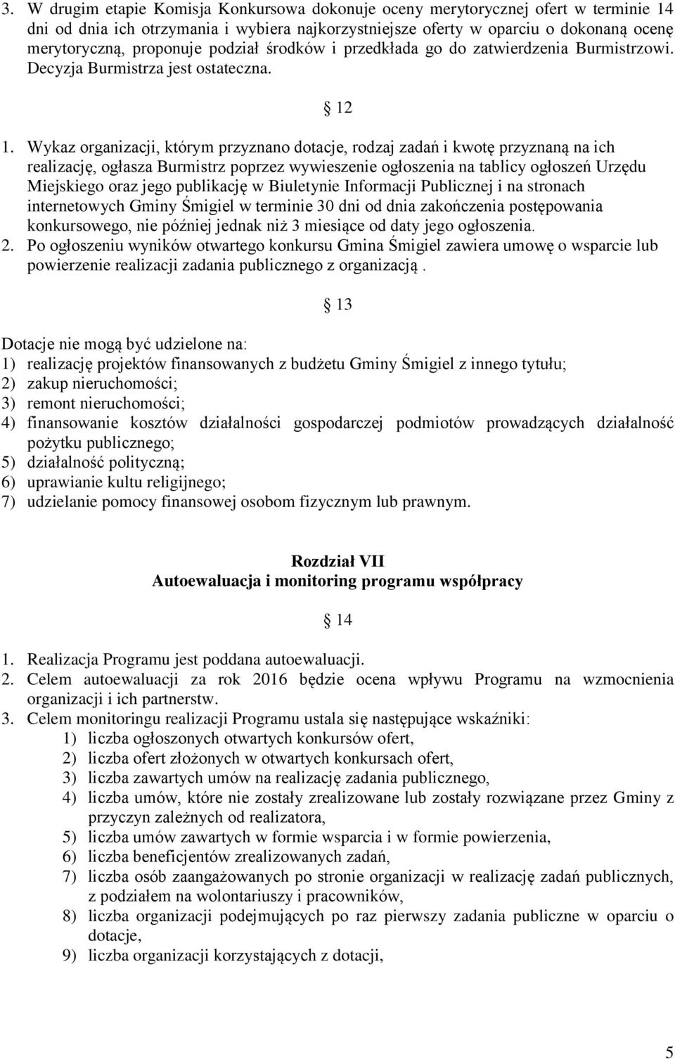 Wykaz organizacji, którym przyznano dotacje, rodzaj zadań i kwotę przyznaną na ich realizację, ogłasza Burmistrz poprzez wywieszenie ogłoszenia na tablicy ogłoszeń Urzędu Miejskiego oraz jego