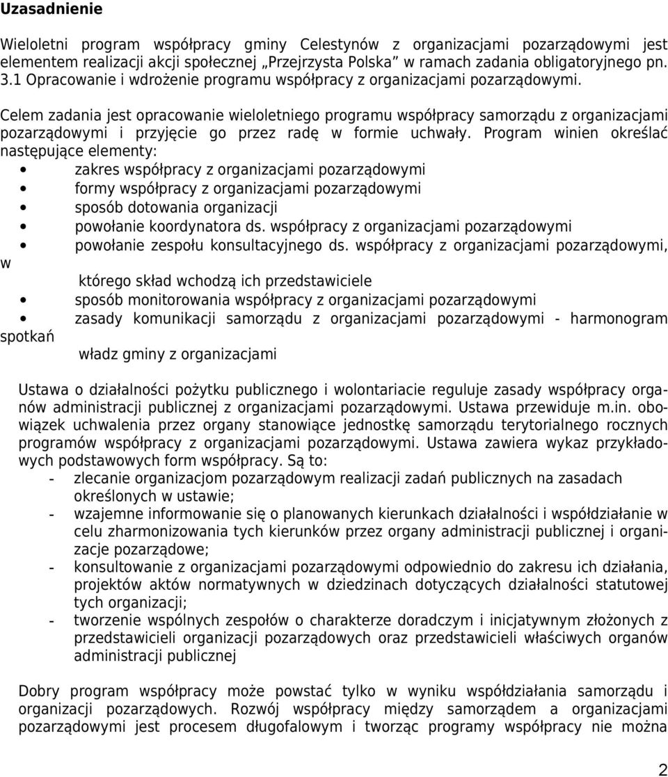 Celem zadania jest opracowanie wieloletniego programu współpracy samorządu z organizacjami pozarządowymi i przyjęcie go przez radę w formie uchwały.