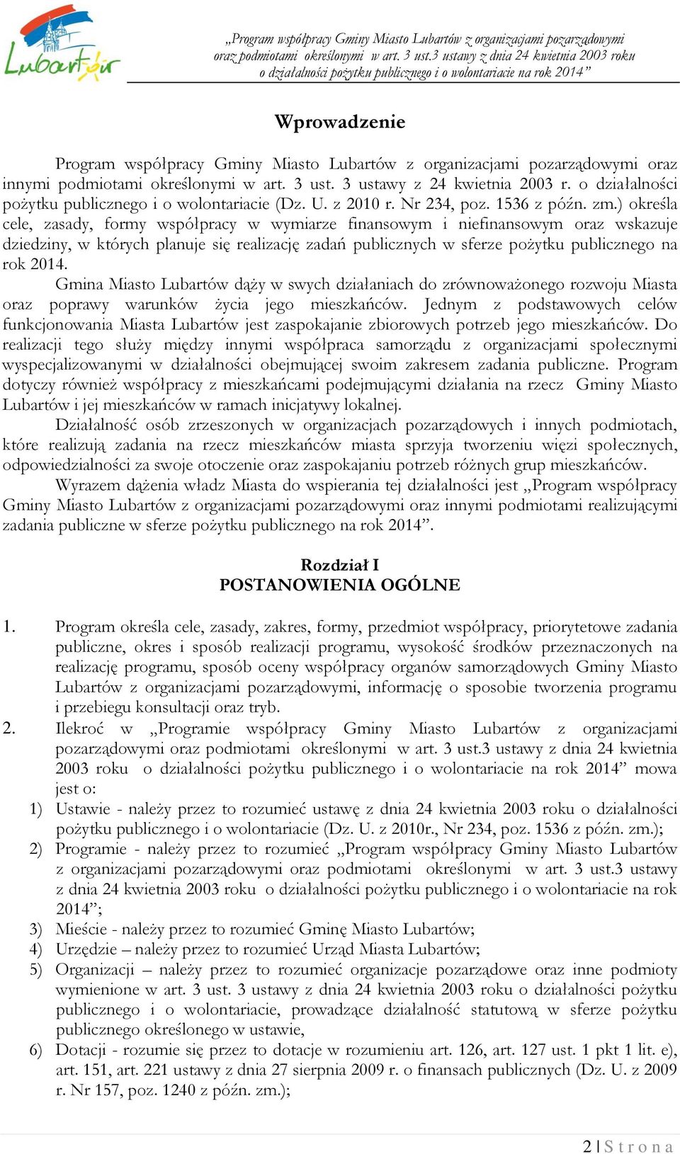 ) określa cele, zasady, formy współpracy w wymiarze finansowym i niefinansowym oraz wskazuje dziedziny, w których planuje się realizację zadań publicznych w sferze pożytku publicznego na rok 2014.