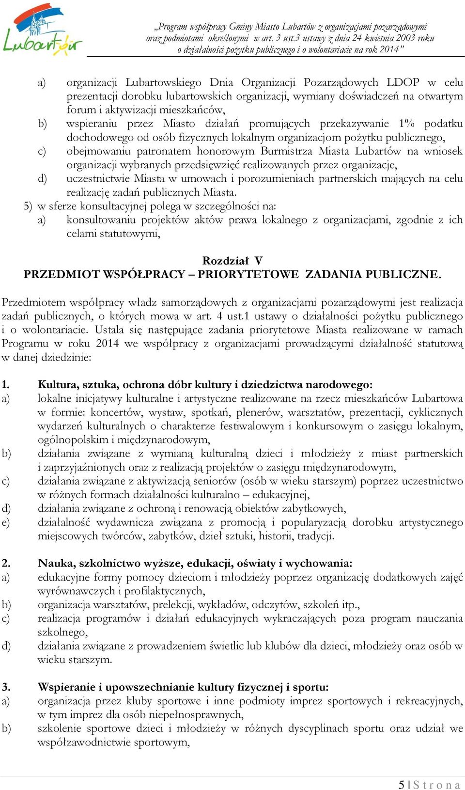 wniosek organizacji wybranych przedsięwzięć realizowanych przez organizacje, d) uczestnictwie Miasta w umowach i porozumieniach partnerskich mających na celu realizację zadań publicznych Miasta.