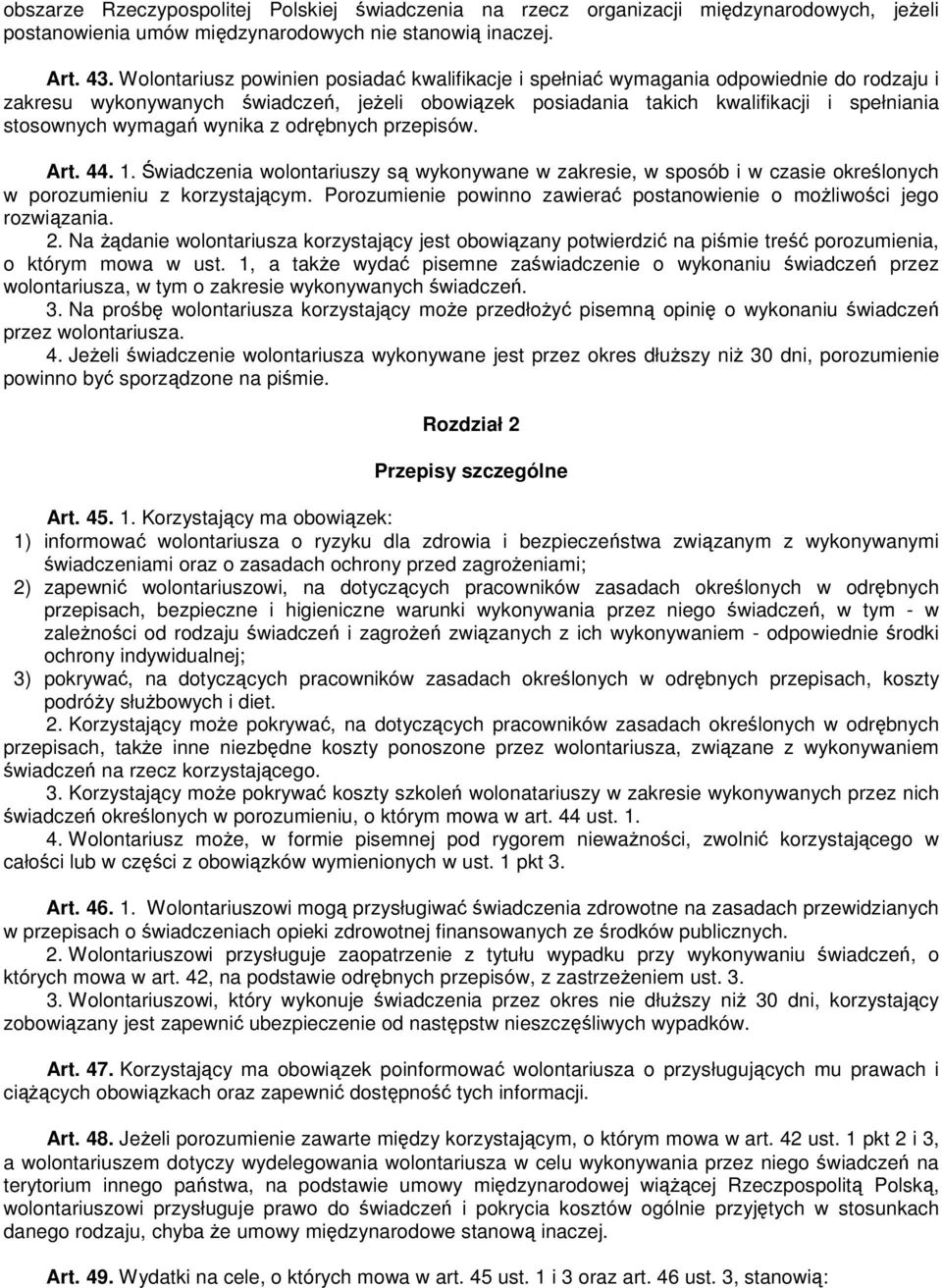 wymagań wynika z odrębnych przepisów. Art. 44. 1. Świadczenia wolontariuszy są wykonywane w zakresie, w sposób i w czasie określonych w porozumieniu z korzystającym.