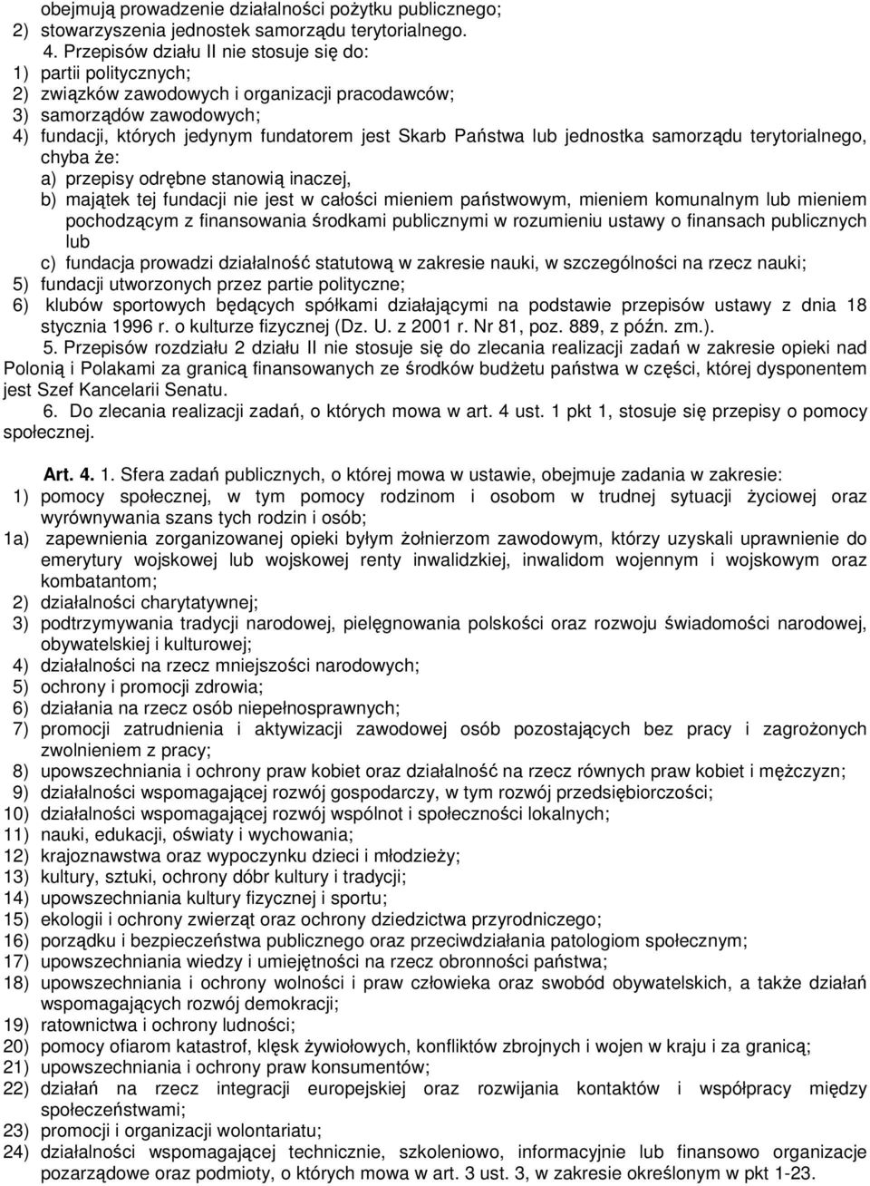 lub jednostka samorządu terytorialnego, chyba Ŝe: a) przepisy odrębne stanowią inaczej, b) majątek tej fundacji nie jest w całości mieniem państwowym, mieniem komunalnym lub mieniem pochodzącym z