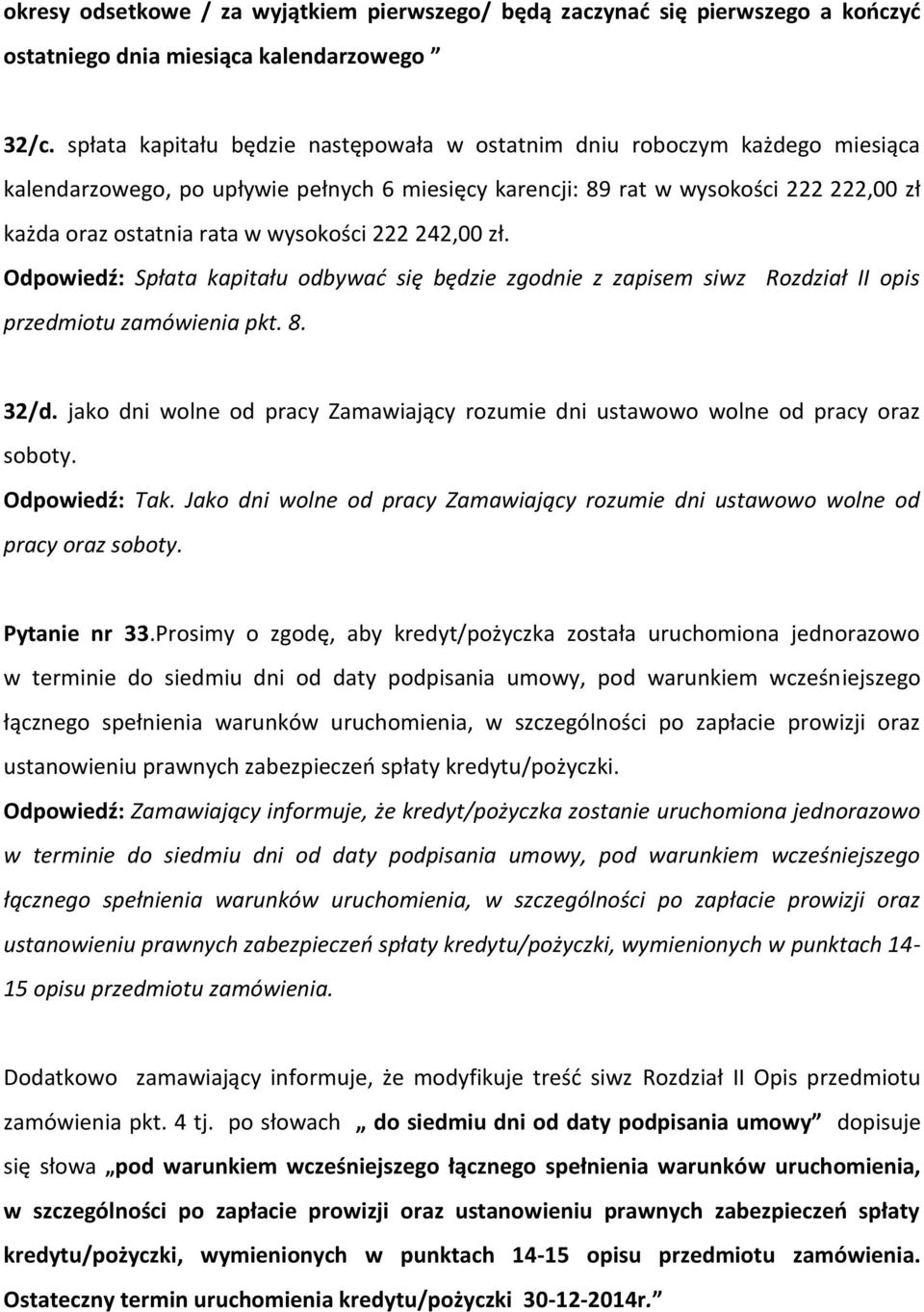 wysokości 222 242,00 zł. Odpowiedź: Spłata kapitału odbywać się będzie zgodnie z zapisem siwz Rozdział II opis przedmiotu zamówienia pkt. 8. 32/d.