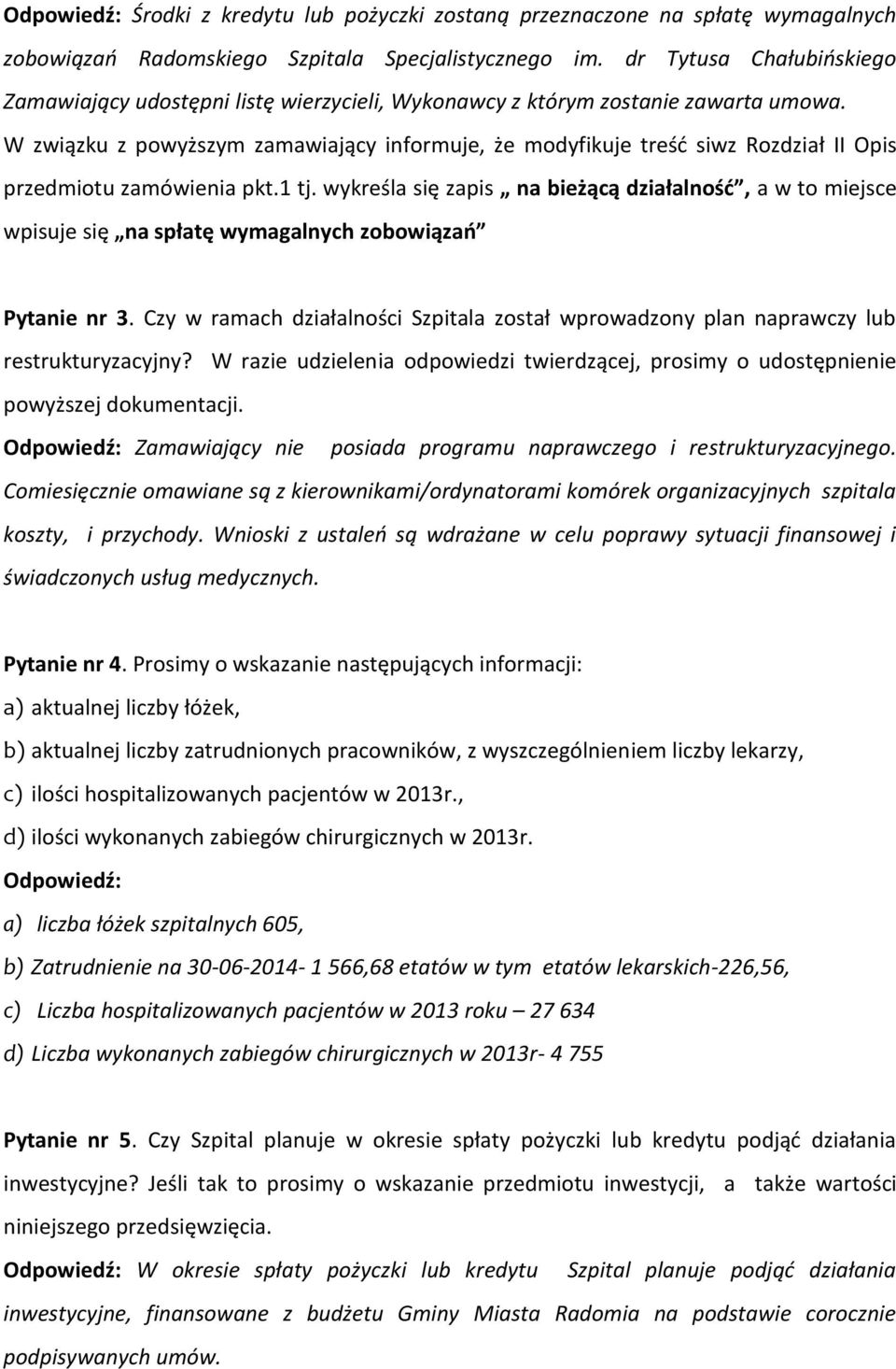 W związku z powyższym zamawiający informuje, że modyfikuje treść siwz Rozdział II Opis przedmiotu zamówienia pkt.1 tj.