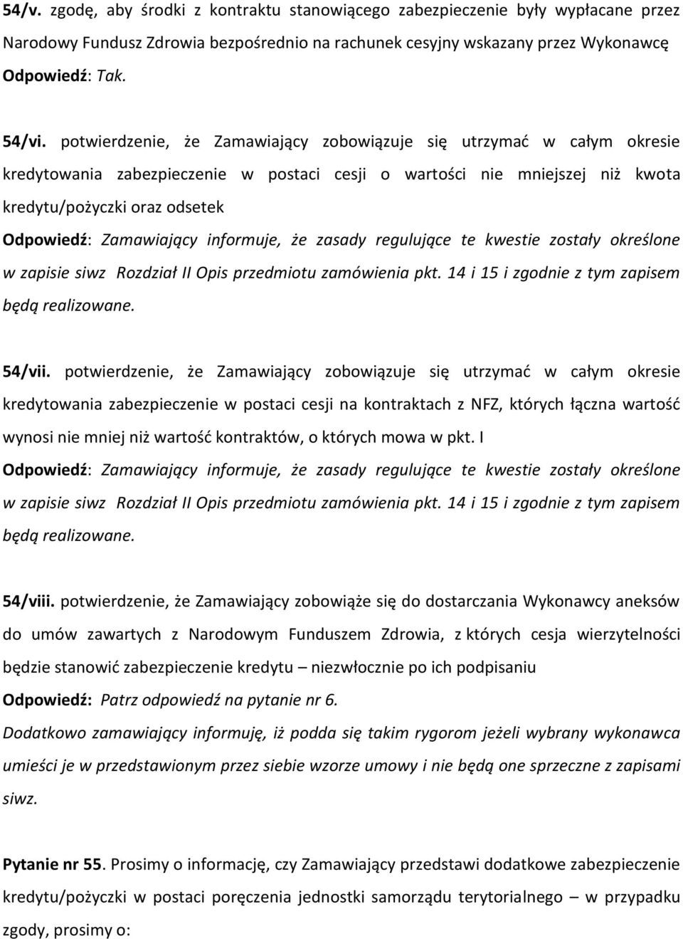 Zamawiający informuje, że zasady regulujące te kwestie zostały określone w zapisie siwz Rozdział II Opis przedmiotu zamówienia pkt. 14 i 15 i zgodnie z tym zapisem będą realizowane. 54/vii.