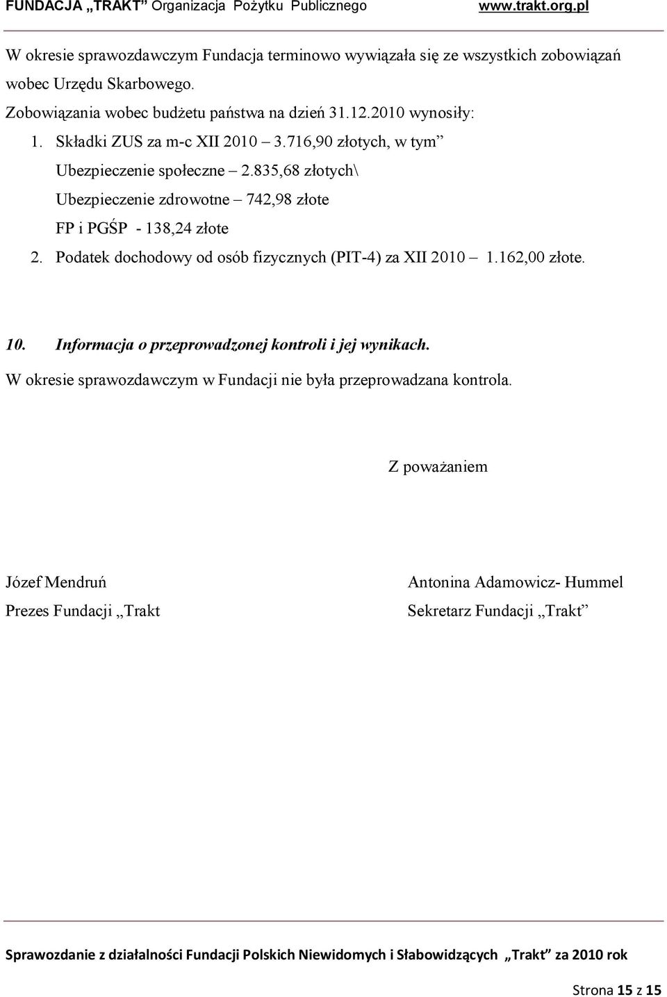 835,68 złotych\ Ubezpieczenie zdrowotne 742,98 złote FP i PGŚP - 138,24 złote 2. Podatek dochodowy od osób fizycznych (PIT-4) za XII 2010 1.162,00 złote. 10.