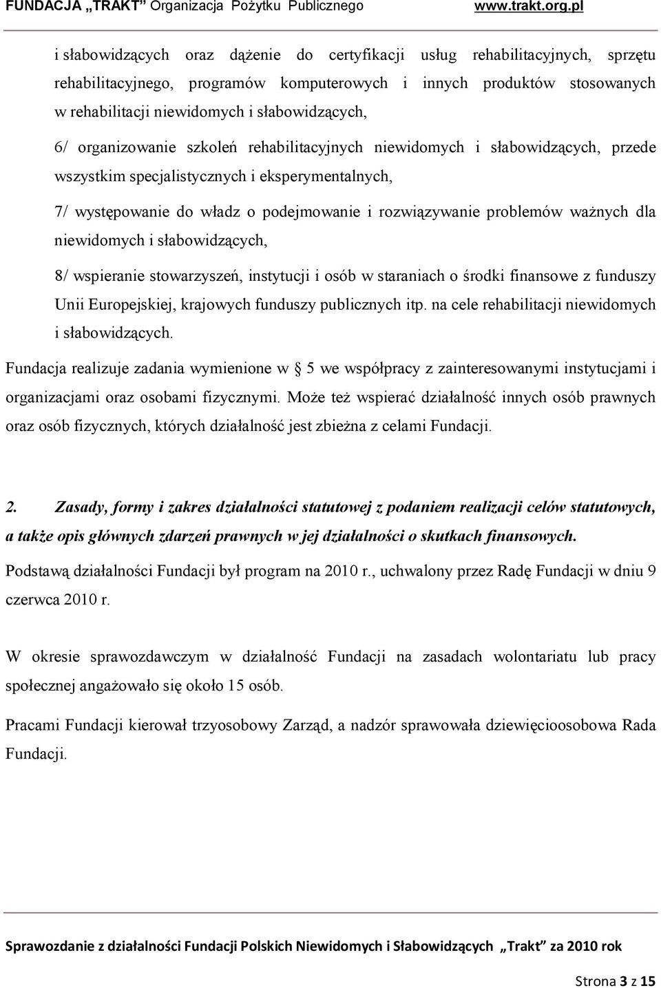 ważnych dla niewidomych i słabowidzących, 8/ wspieranie stowarzyszeń, instytucji i osób w staraniach o środki finansowe z funduszy Unii Europejskiej, krajowych funduszy publicznych itp.