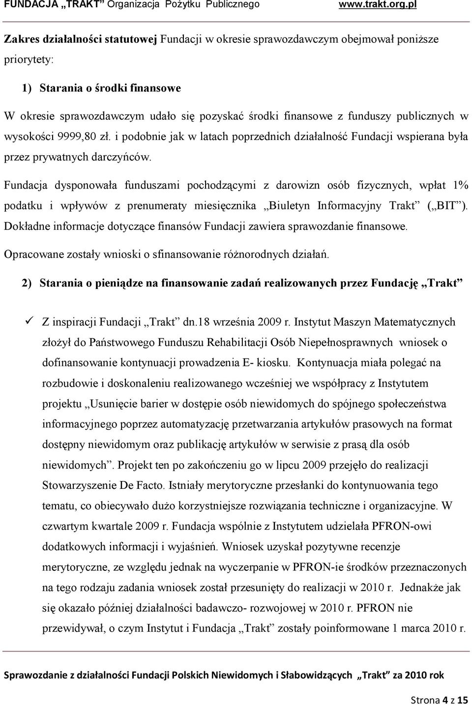 Fundacja dysponowała funduszami pochodzącymi z darowizn osób fizycznych, wpłat 1% podatku i wpływów z prenumeraty miesięcznika Biuletyn Informacyjny Trakt ( BIT ).