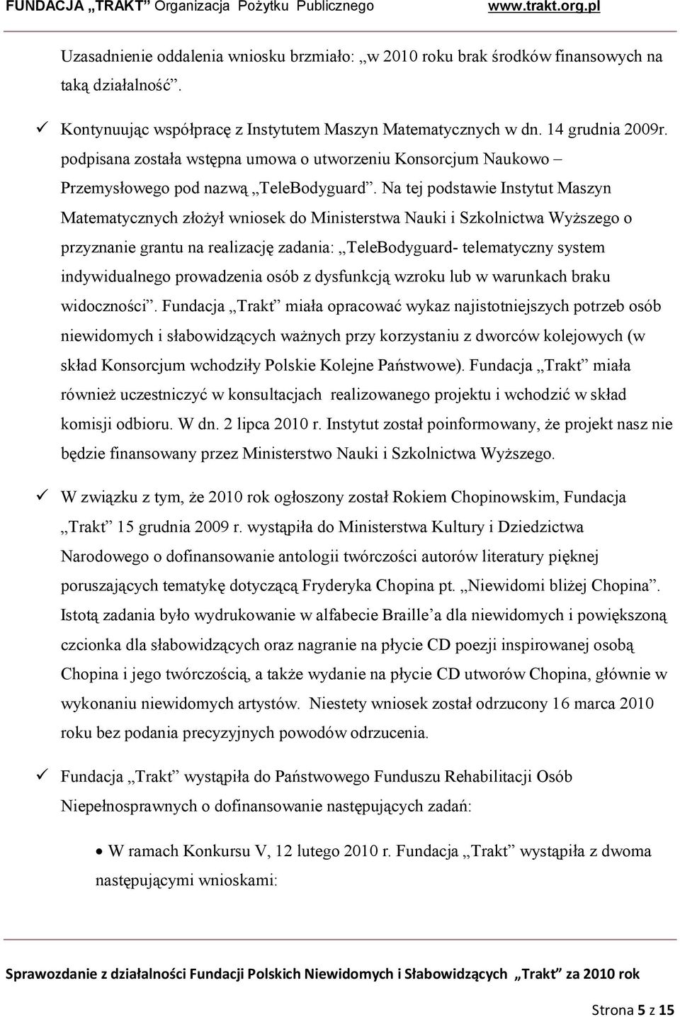 Na tej podstawie Instytut Maszyn Matematycznych złożył wniosek do Ministerstwa Nauki i Szkolnictwa Wyższego o przyznanie grantu na realizację zadania: TeleBodyguard- telematyczny system