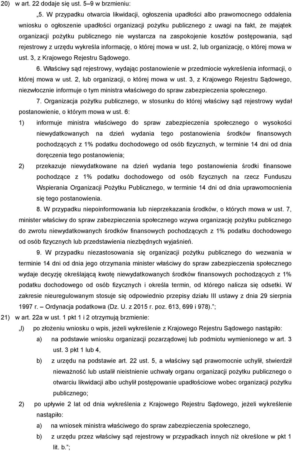 publicznego nie wystarcza na zaspokojenie kosztów postępowania, sąd rejestrowy z urzędu wykreśla informację, o której mowa w ust. 2, lub organizację, o której mowa w ust.