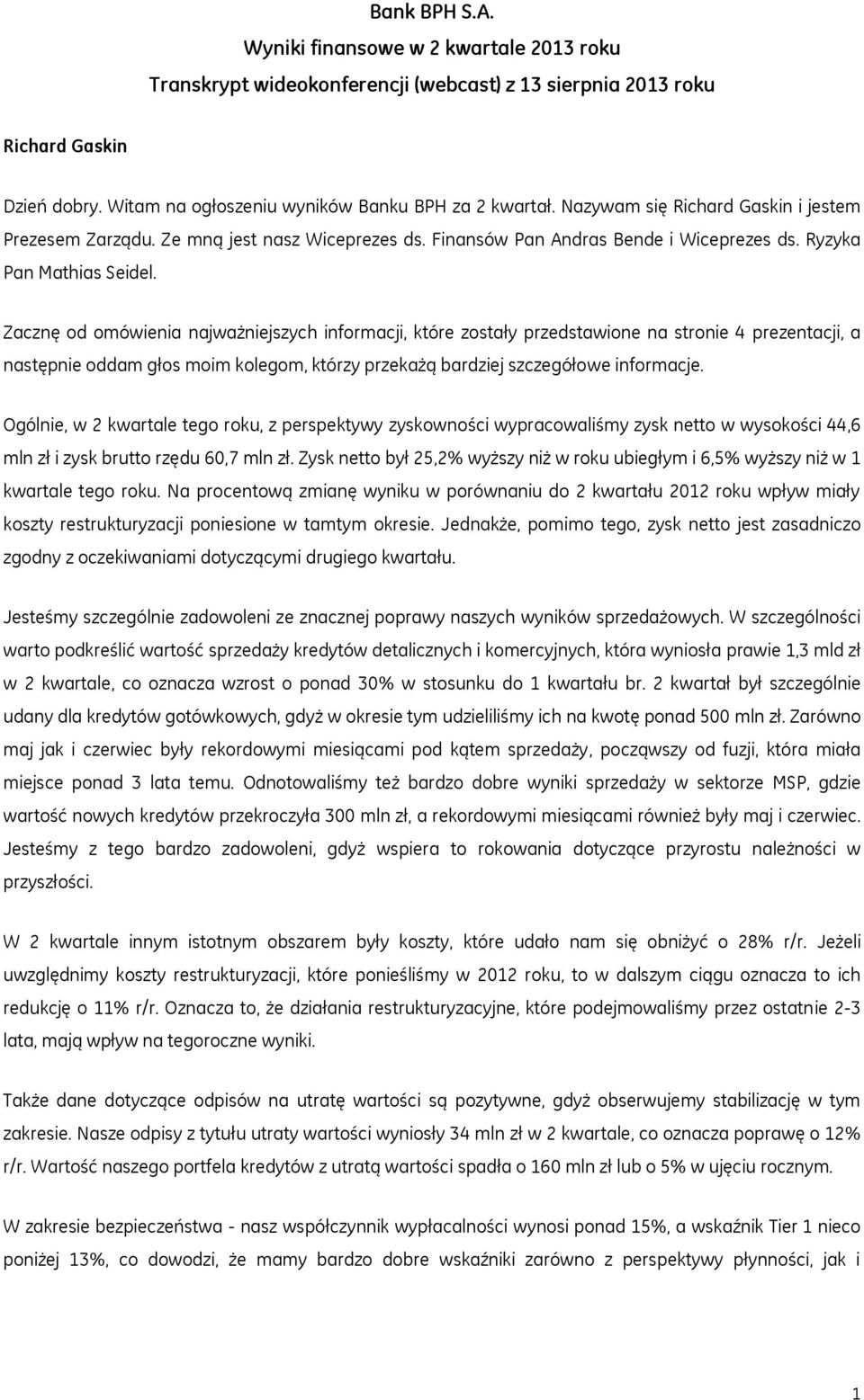 Zacznę od omówienia najważniejszych informacji, które zostały przedstawione na stronie 4 prezentacji, a następnie oddam głos moim kolegom, którzy przekażą bardziej szczegółowe informacje.