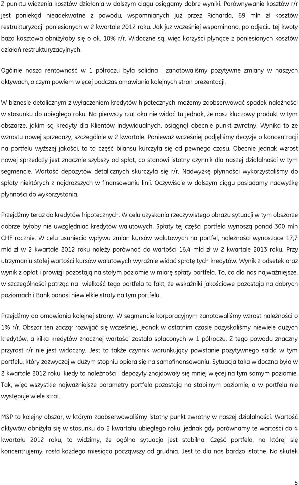 Jak już wcześniej wspominano, po odjęciu tej kwoty baza kosztowa obniżyłaby się o ok. 10% r/r. Widoczne są, więc korzyści płynące z poniesionych kosztów działań restrukturyzacyjnych.