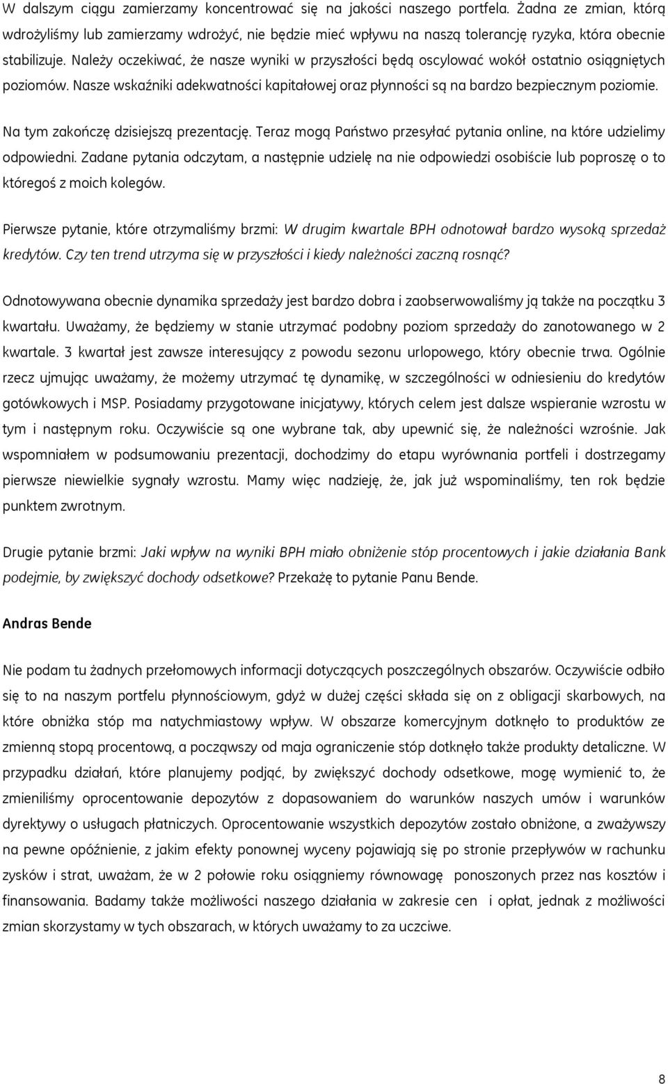 Należy oczekiwać, że nasze wyniki w przyszłości będą oscylować wokół ostatnio osiągniętych poziomów. Nasze wskaźniki adekwatności kapitałowej oraz płynności są na bardzo bezpiecznym poziomie.