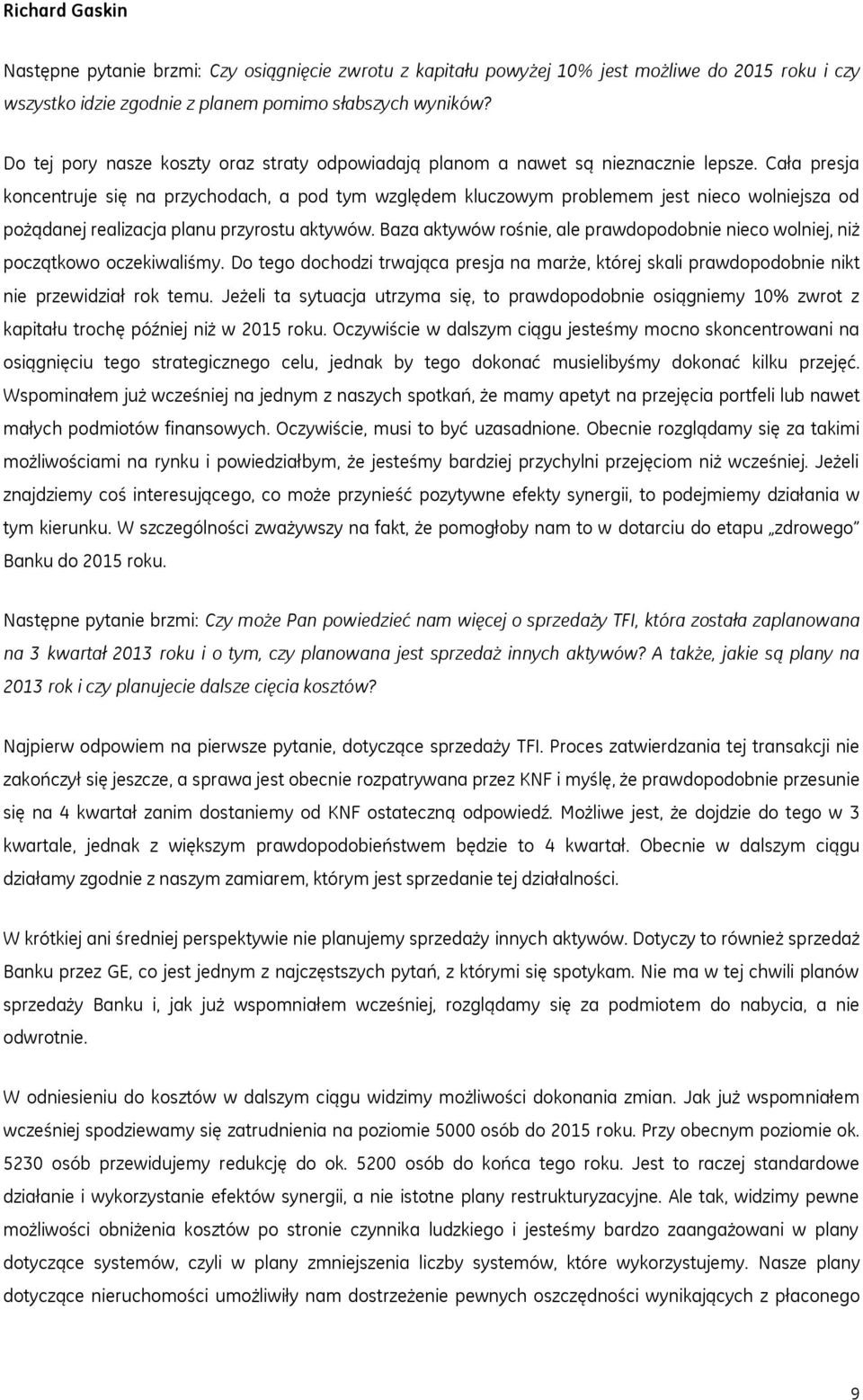 Cała presja koncentruje się na przychodach, a pod tym względem kluczowym problemem jest nieco wolniejsza od pożądanej realizacja planu przyrostu aktywów.