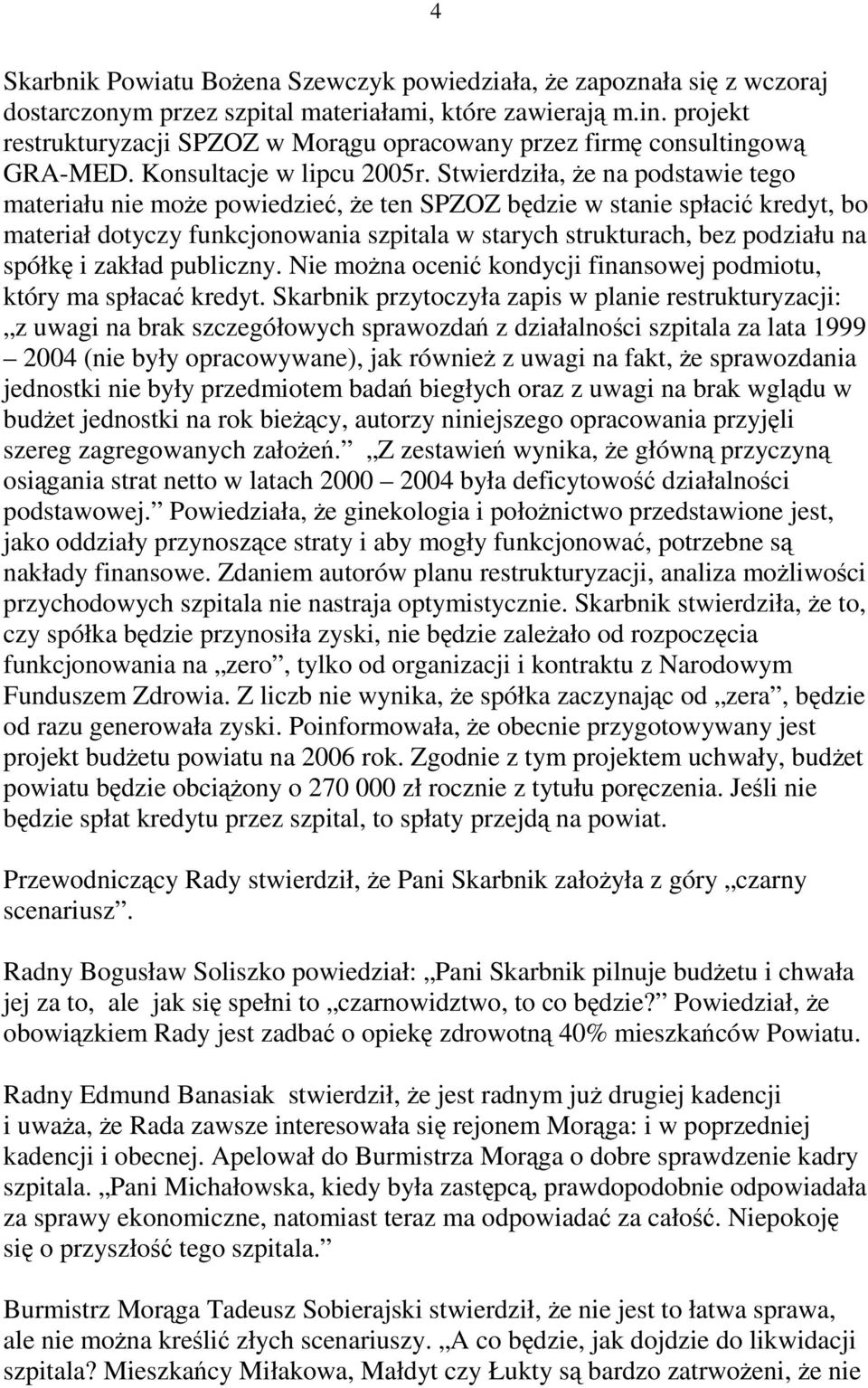 Stwierdziła, e na podstawie tego materiału nie moe powiedzie, e ten SPZOZ bdzie w stanie spłaci kredyt, bo materiał dotyczy funkcjonowania szpitala w starych strukturach, bez podziału na spółk i