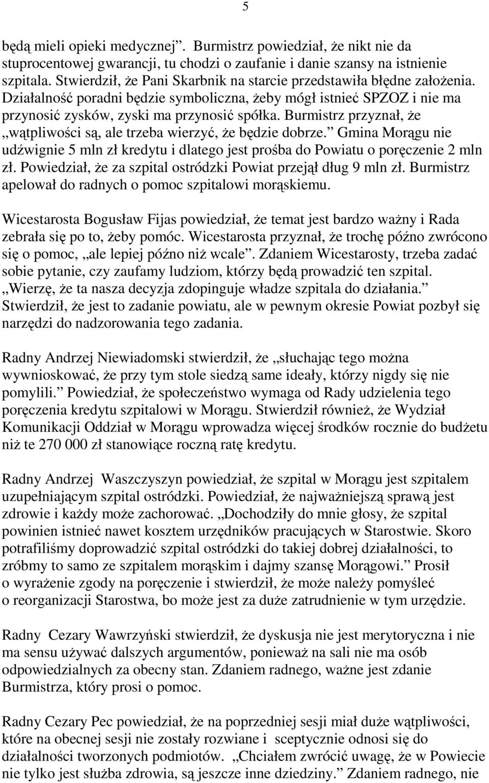 Burmistrz przyznał, e wtpliwoci s, ale trzeba wierzy, e bdzie dobrze. Gmina Morgu nie udwignie 5 mln zł kredytu i dlatego jest proba do Powiatu o porczenie 2 mln zł.