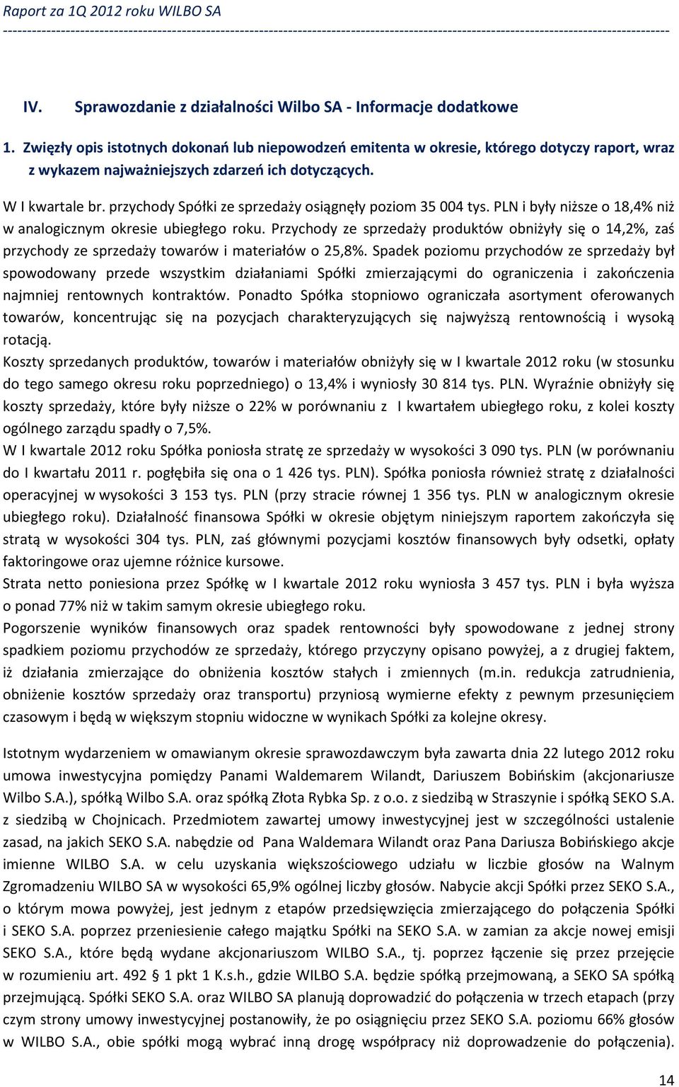 przychody Spółki ze sprzedaży osiągnęły poziom 35 004 tys. PLN i były niższe o 18,4% niż w analogicznym okresie ubiegłego roku.