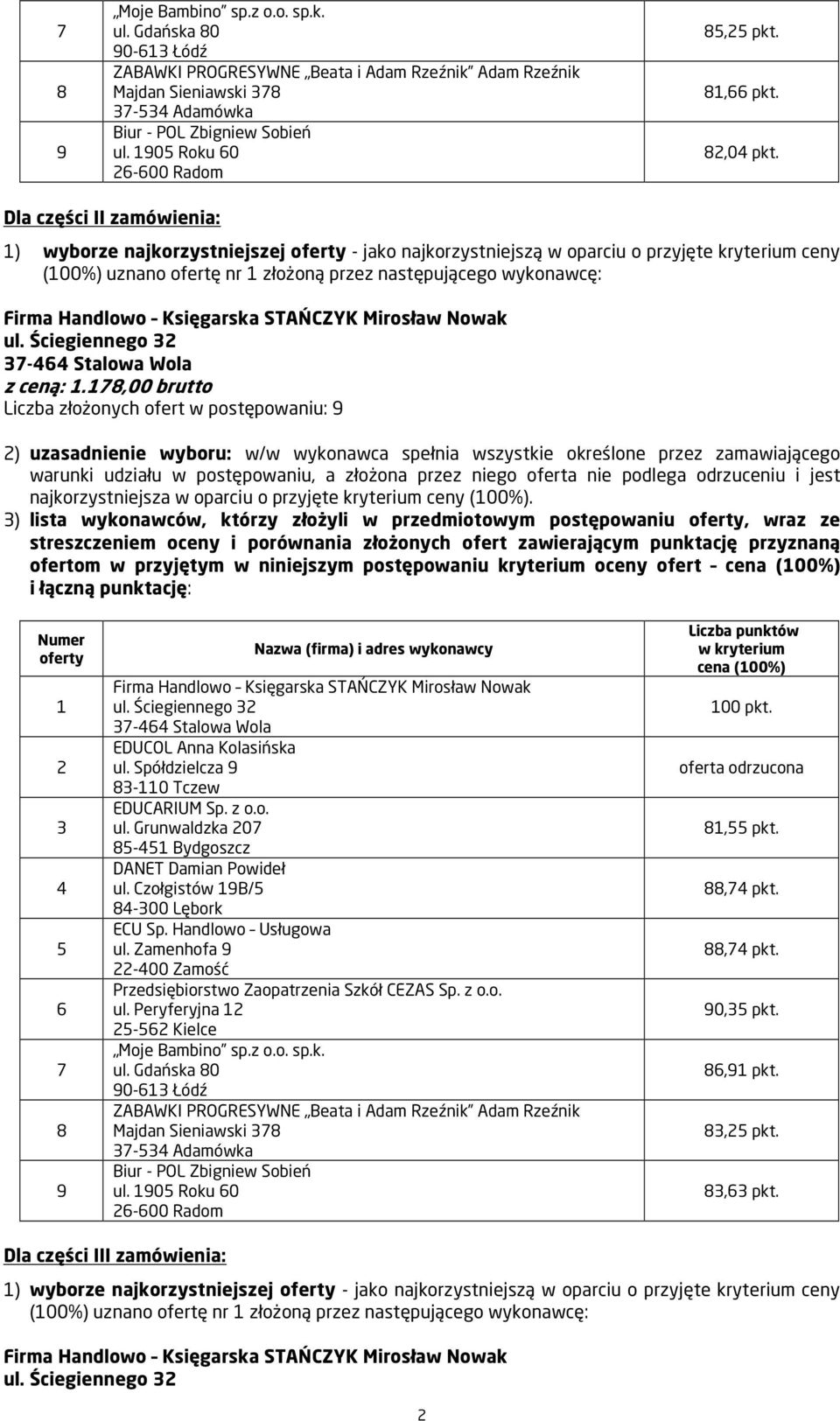 ,00 brutto ) uzasadnienie wyboru: w/w wykonawca spełnia wszystkie określone przez zamawiającego najkorzystniejsza w oparciu o przyjęte kryterium ceny (00%).