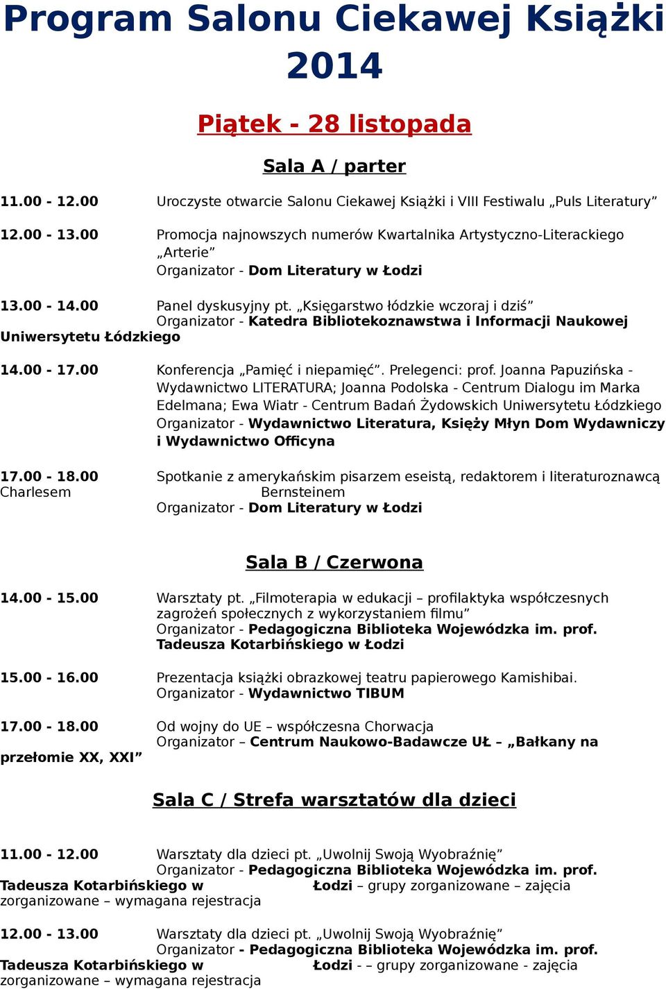 Księgarstwo łódzkie wczoraj i dziś Organizator - Katedra Bibliotekoznawstwa i Informacji Naukowej Uniwersytetu Łódzkiego 14.00-17.00 Konferencja Pamięć i niepamięć. Prelegenci: prof.