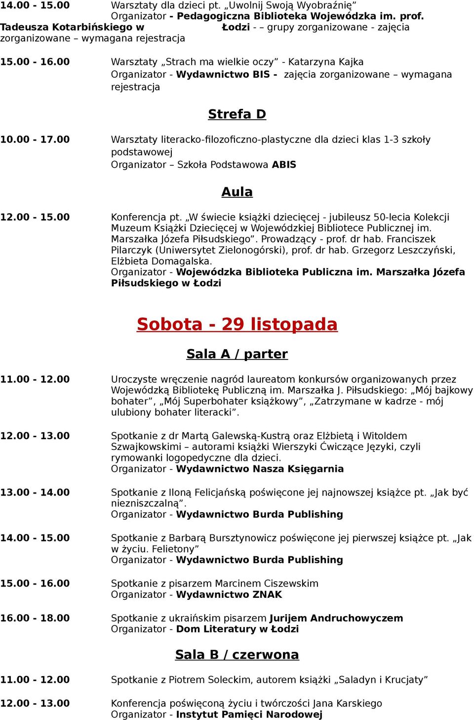 00 Warsztaty literacko-filozoficzno-plastyczne dla dzieci klas 1-3 szkoły podstawowej Organizator Szkoła Podstawowa ABIS Aula 12.00-15.00 Konferencja pt.