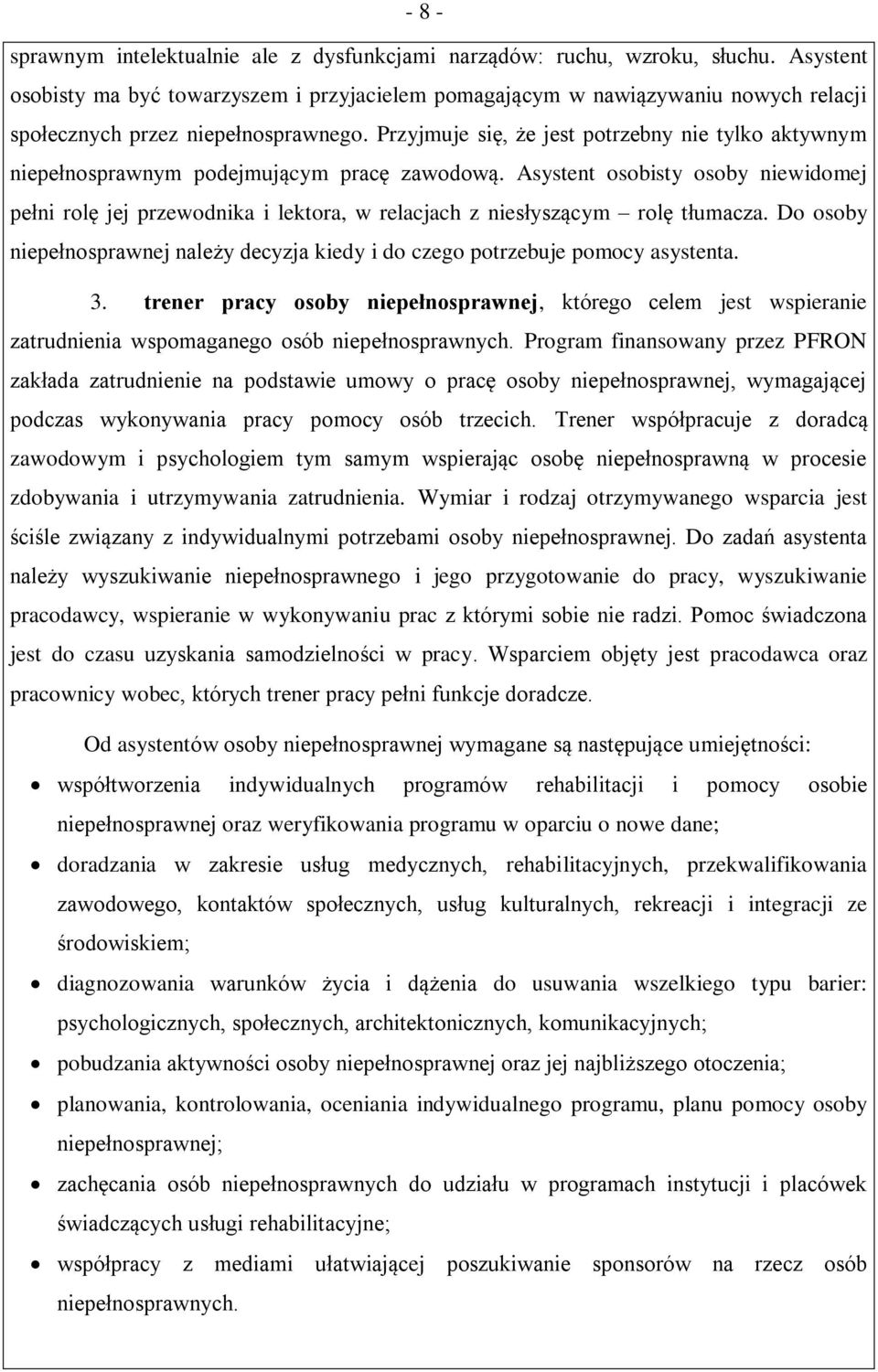 Przyjmuje się, że jest potrzebny nie tylko aktywnym niepełnosprawnym podejmującym pracę zawodową.