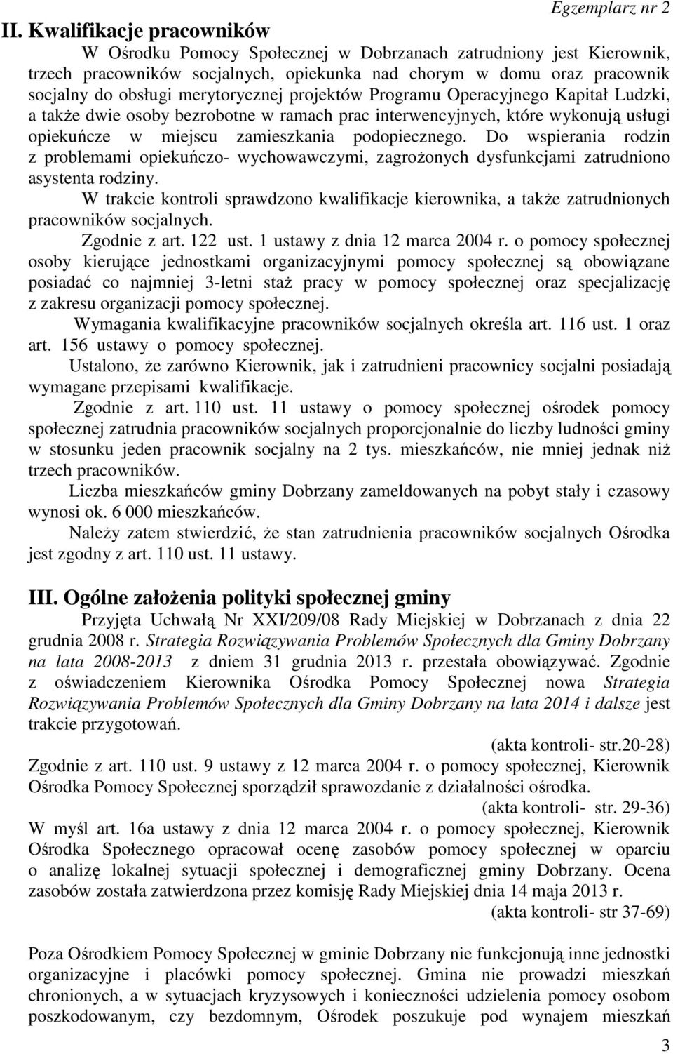 Do wspierania rodzin z problemami opiekuńczo- wychowawczymi, zagrożonych dysfunkcjami zatrudniono asystenta rodziny.