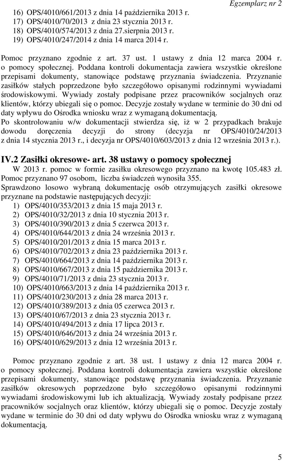 Poddana kontroli dokumentacja zawiera wszystkie określone przepisami dokumenty, stanowiące podstawę przyznania świadczenia.