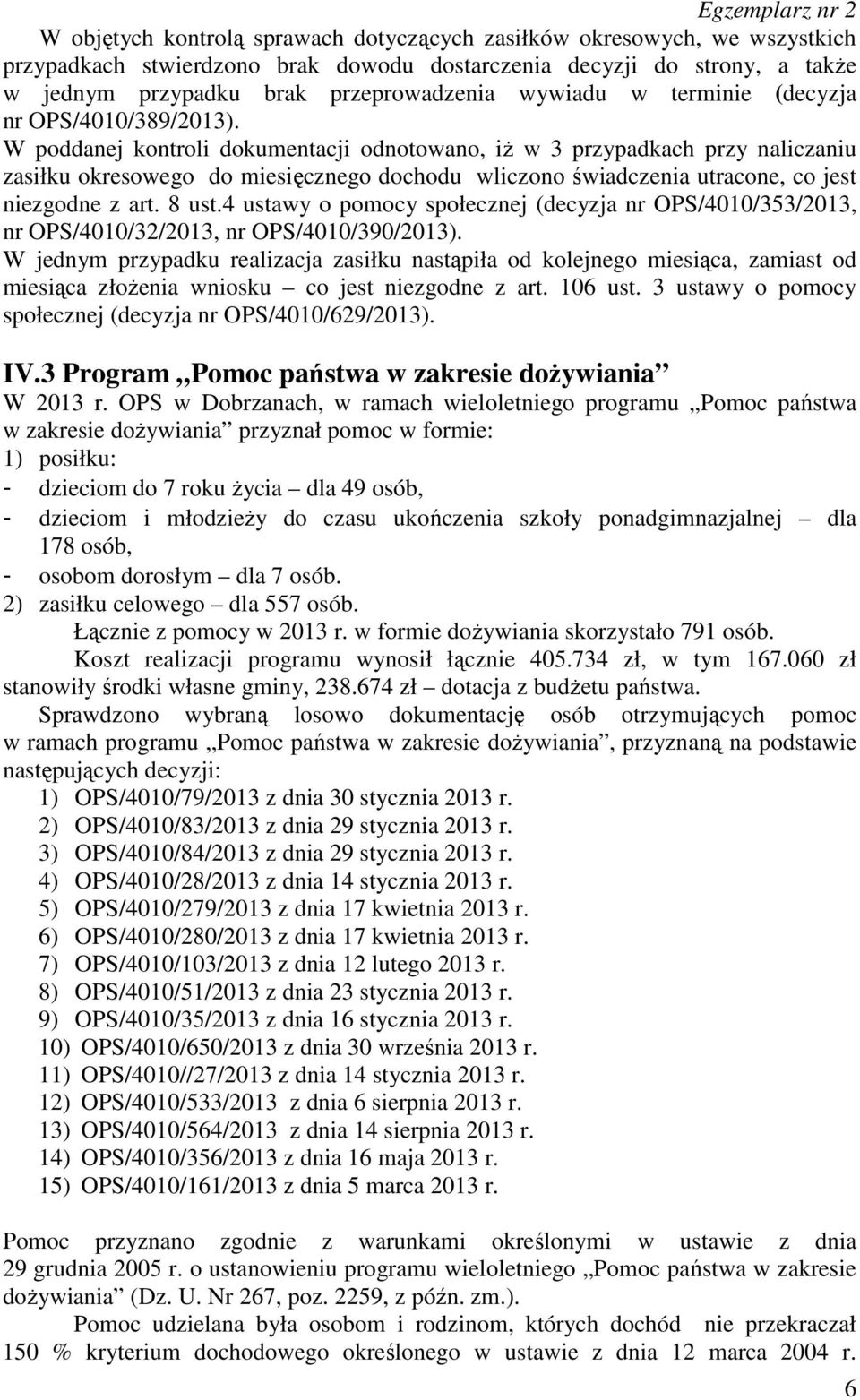 W poddanej kontroli dokumentacji odnotowano, iż w 3 przypadkach przy naliczaniu zasiłku okresowego do miesięcznego dochodu wliczono świadczenia utracone, co jest niezgodne z art. 8 ust.