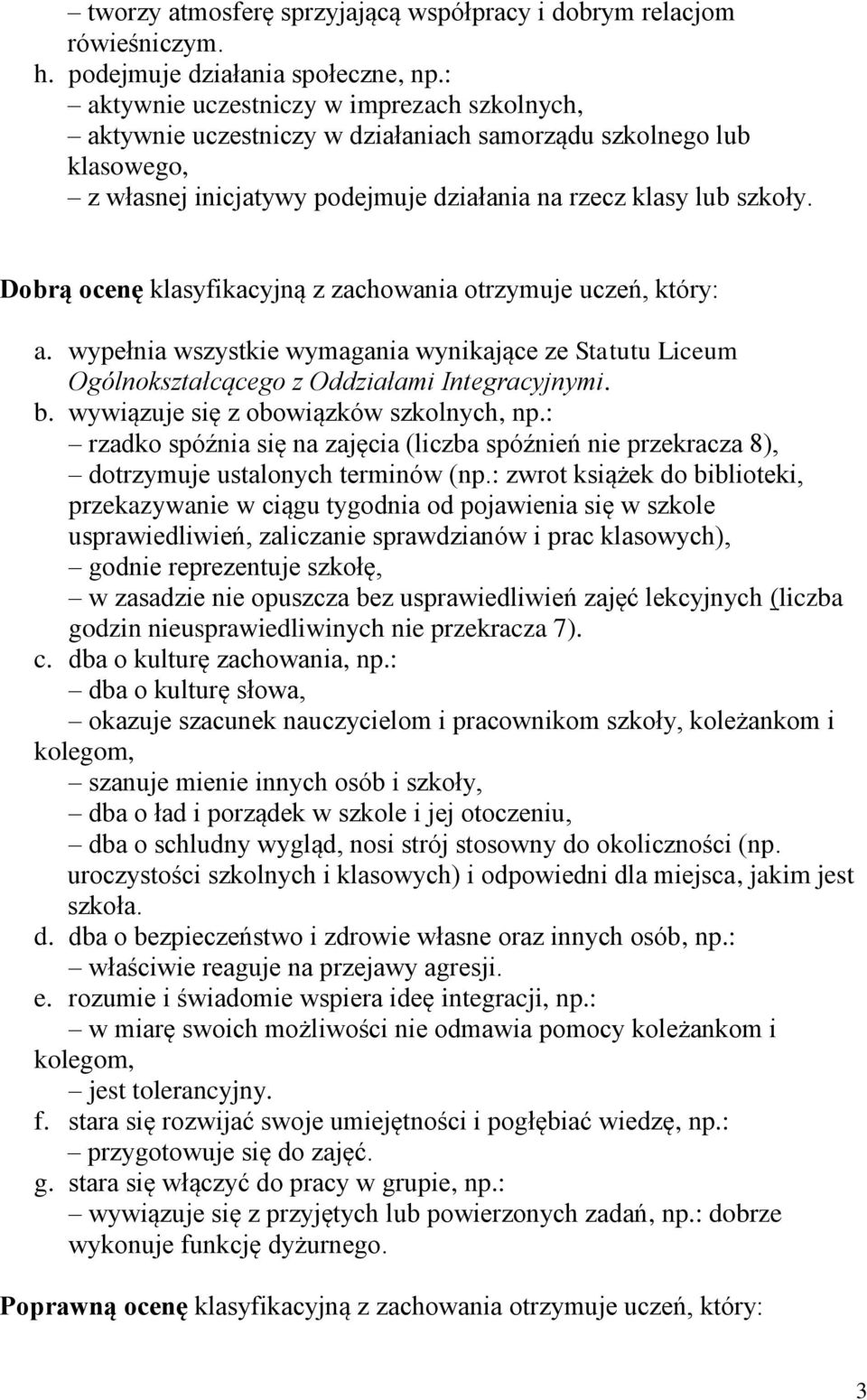 Dobrą ocenę klasyfikacyjną z zachowania otrzymuje uczeń, który: a. wypełnia wszystkie wymagania wynikające ze Statutu Liceum b. wywiązuje się z obowiązków szkolnych, np.