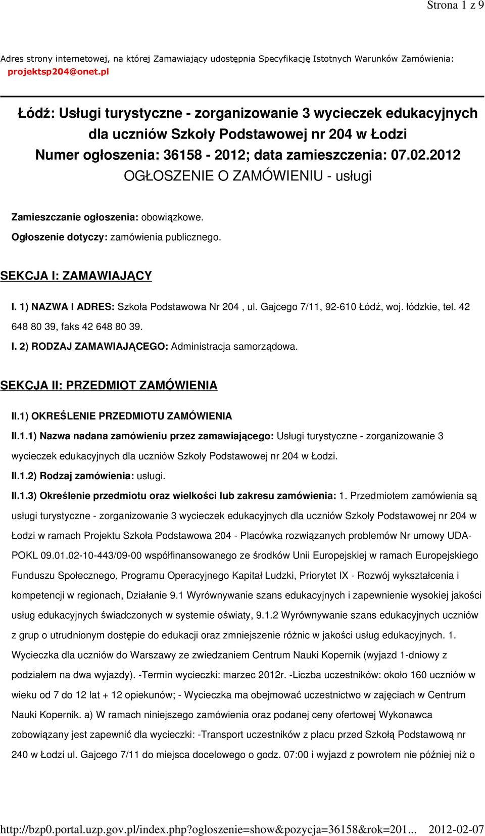 2012 OGŁOSZENIE O ZAMÓWIENIU - usługi Zamieszczanie ogłoszenia: obowiązkowe. Ogłoszenie dotyczy: zamówienia publicznego. SEKCJA I: ZAMAWIAJĄCY I. 1) NAZWA I ADRES: Szkoła Podstawowa Nr 204, ul.