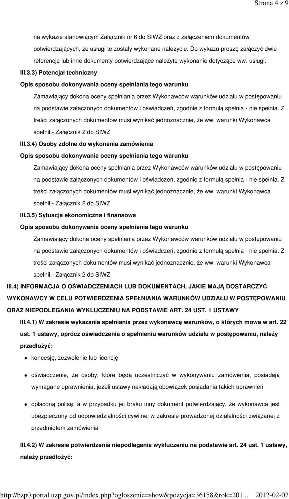 3) Potencjał techniczny Zamawiający dokona oceny spełniania przez Wykonawców warunków udziału w postępowaniu na podstawie załączonych dokumentów i oświadczeń, zgodnie z formułą spełnia - nie spełnia.