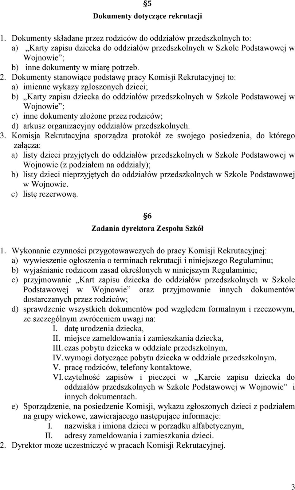 Dokumenty stanowiące podstawę pracy Komisji Rekrutacyjnej to: a) imienne wykazy zgłoszonych dzieci; b) Karty zapisu dziecka do oddziałów przedszkolnych w Szkole Podstawowej w Wojnowie ; c) inne