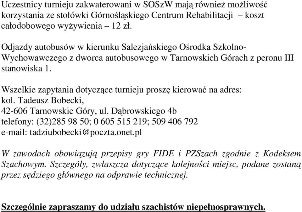 Wszelkie zapytania dotyczące turnieju proszę kierować na adres: kol. Tadeusz Bobecki, 42-606, ul.