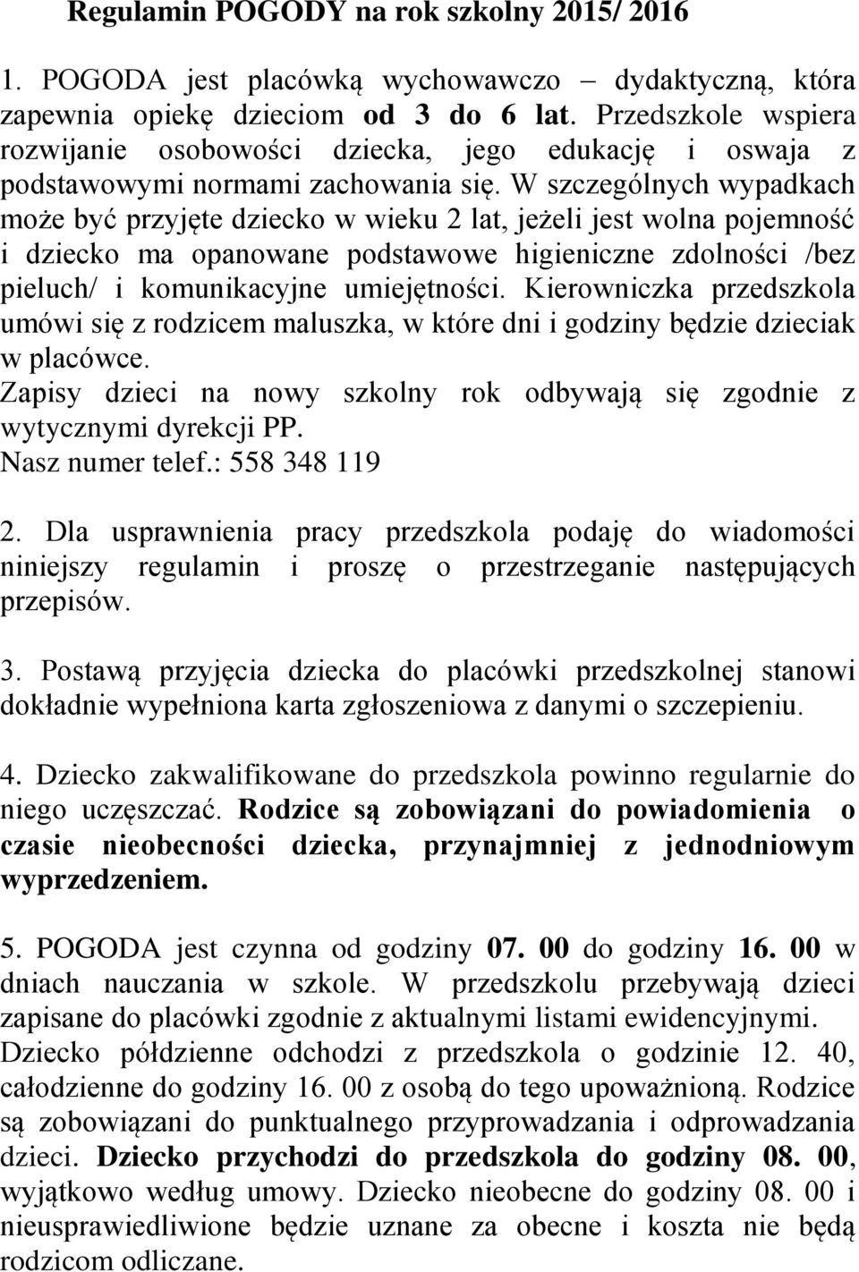 W szczególnych wypadkach może być przyjęte dziecko w wieku 2 lat, jeżeli jest wolna pojemność i dziecko ma opanowane podstawowe higieniczne zdolności /bez pieluch/ i komunikacyjne umiejętności.