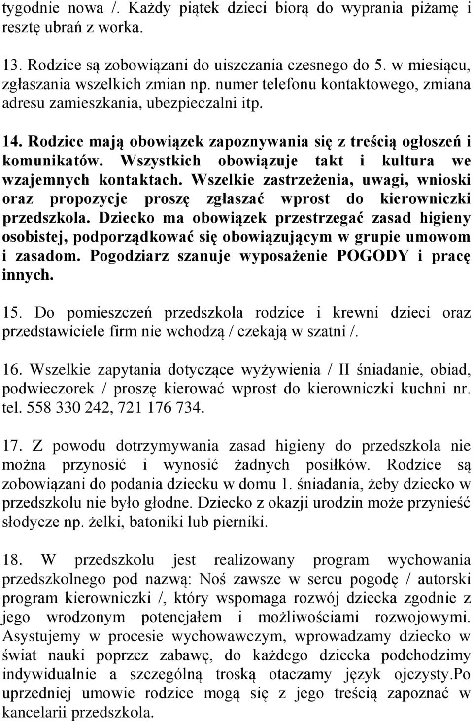 Wszystkich obowiązuje takt i kultura we wzajemnych kontaktach. Wszelkie zastrzeżenia, uwagi, wnioski oraz propozycje proszę zgłaszać wprost do kierowniczki przedszkola.