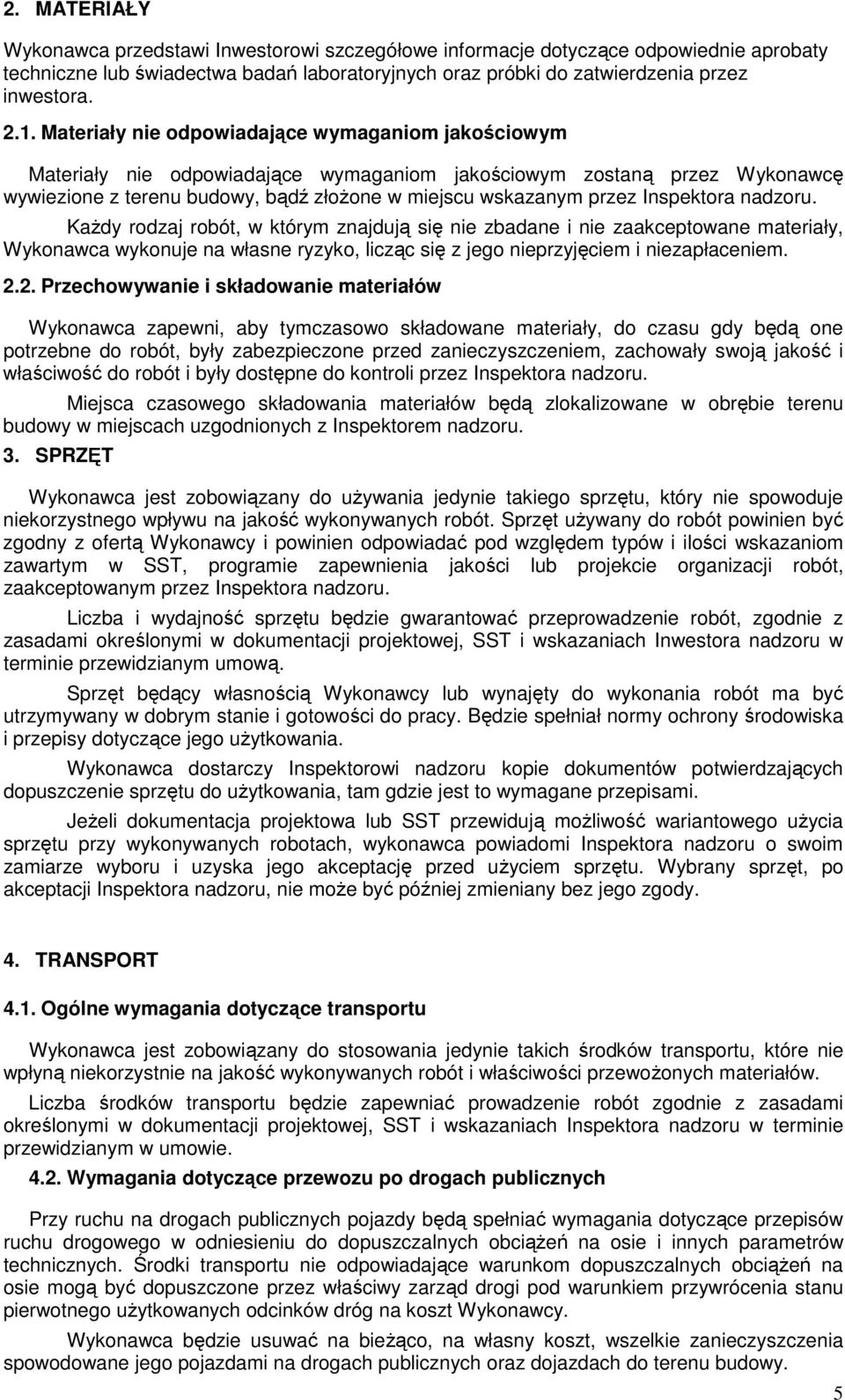 Inspektora nadzoru. KaŜdy rodzaj robót, w którym znajdują się nie zbadane i nie zaakceptowane materiały, Wykonawca wykonuje na własne ryzyko, licząc się z jego nieprzyjęciem i niezapłaceniem. 2.