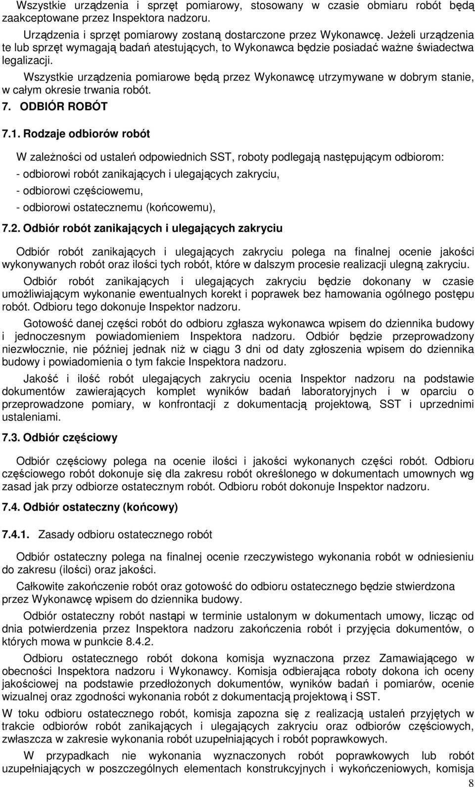 Wszystkie urządzenia pomiarowe będą przez Wykonawcę utrzymywane w dobrym stanie, w całym okresie trwania robót. 7. ODBIÓR ROBÓT 7.1.