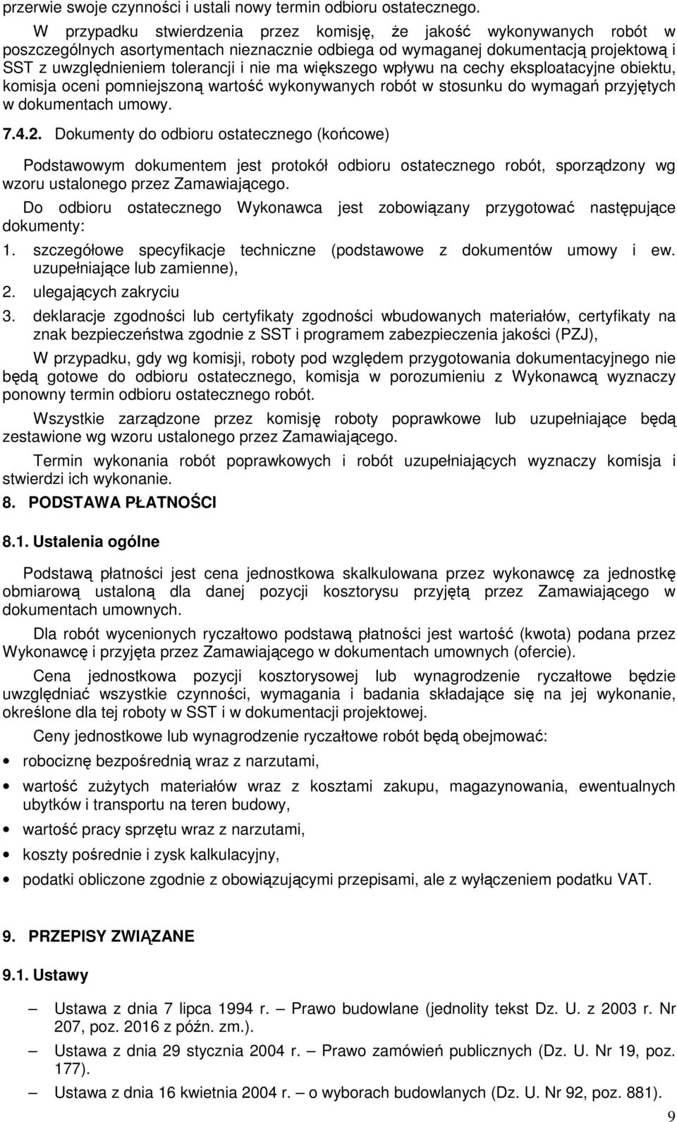 większego wpływu na cechy eksploatacyjne obiektu, komisja oceni pomniejszoną wartość wykonywanych robót w stosunku do wymagań przyjętych w dokumentach umowy. 7.4.2.