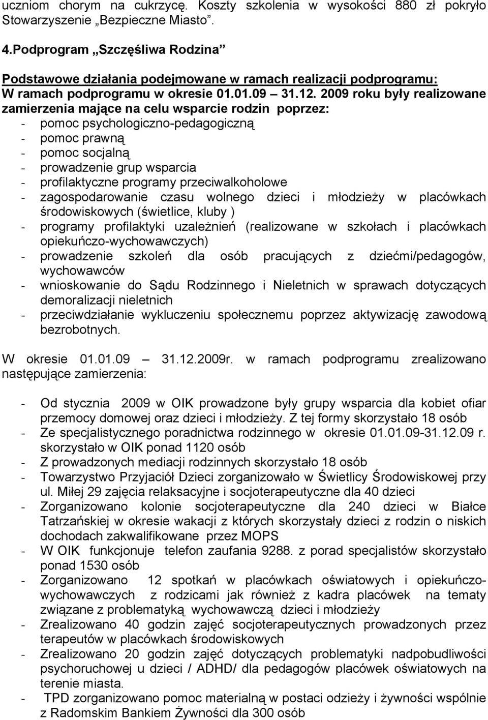 2009 roku były realizowane zamierzenia mające na celu wsparcie rodzin poprzez: - pomoc psychologiczno-pedagogiczną - pomoc prawną - pomoc socjalną - prowadzenie grup wsparcia - profilaktyczne