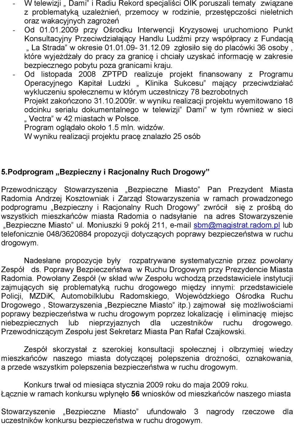 09 zgłosiło się do placówki 36 osoby, które wyjeżdżały do pracy za granicę i chciały uzyskać informację w zakresie bezpiecznego pobytu poza granicami kraju.