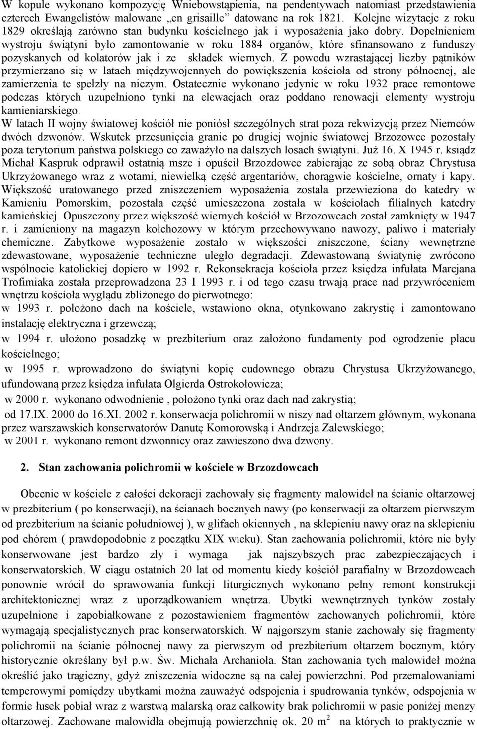 Dopełnieniem wystroju świątyni było zamontowanie w roku 1884 organów, które sfinansowano z funduszy pozyskanych od kolatorów jak i ze składek wiernych.