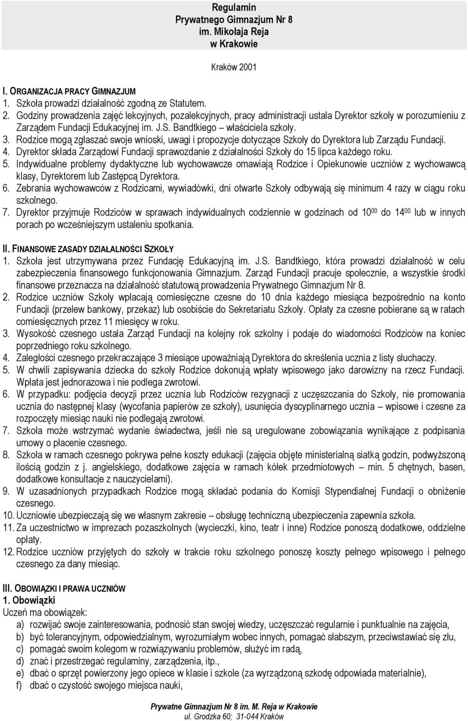 Godziny prowadzenia zajęć lekcyjnych, pozalekcyjnych, pracy administracji ustala Dyrektor szkoły w porozumieniu z Zarządem Fundacji Edukacyjnej im. J.S. Bandtkiego właściciela szkoły. 3.