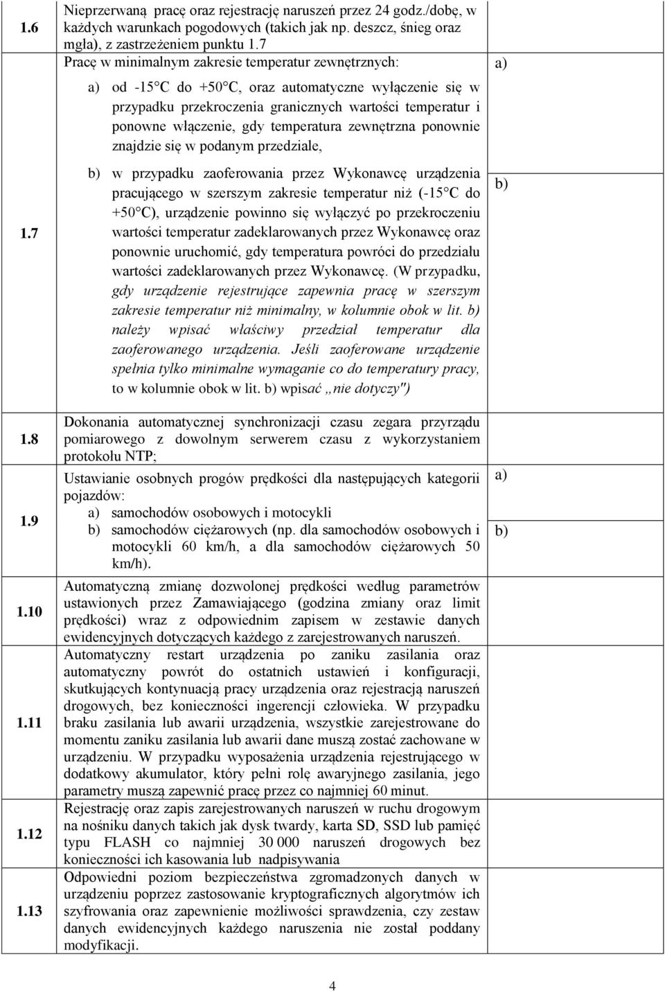 temperatura zewnętrzna ponownie znajdzie się w podanym przedziale, w przypadku zaoferowania przez Wykonawcę urządzenia pracującego w szerszym zakresie temperatur niż (-15 C do +50 C), urządzenie