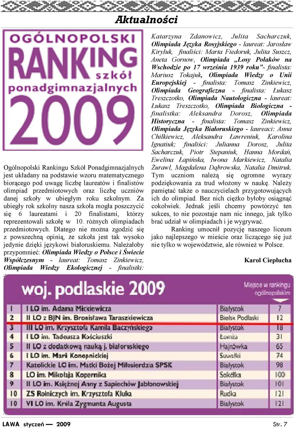 róŝnych olimpiadach przedmiotowych. Dlatego nie moŝna zgodzić się z powszechną opinią, Ŝe szkoła jest tak wysoko jedynie dzięki językowi białoruskiemu.