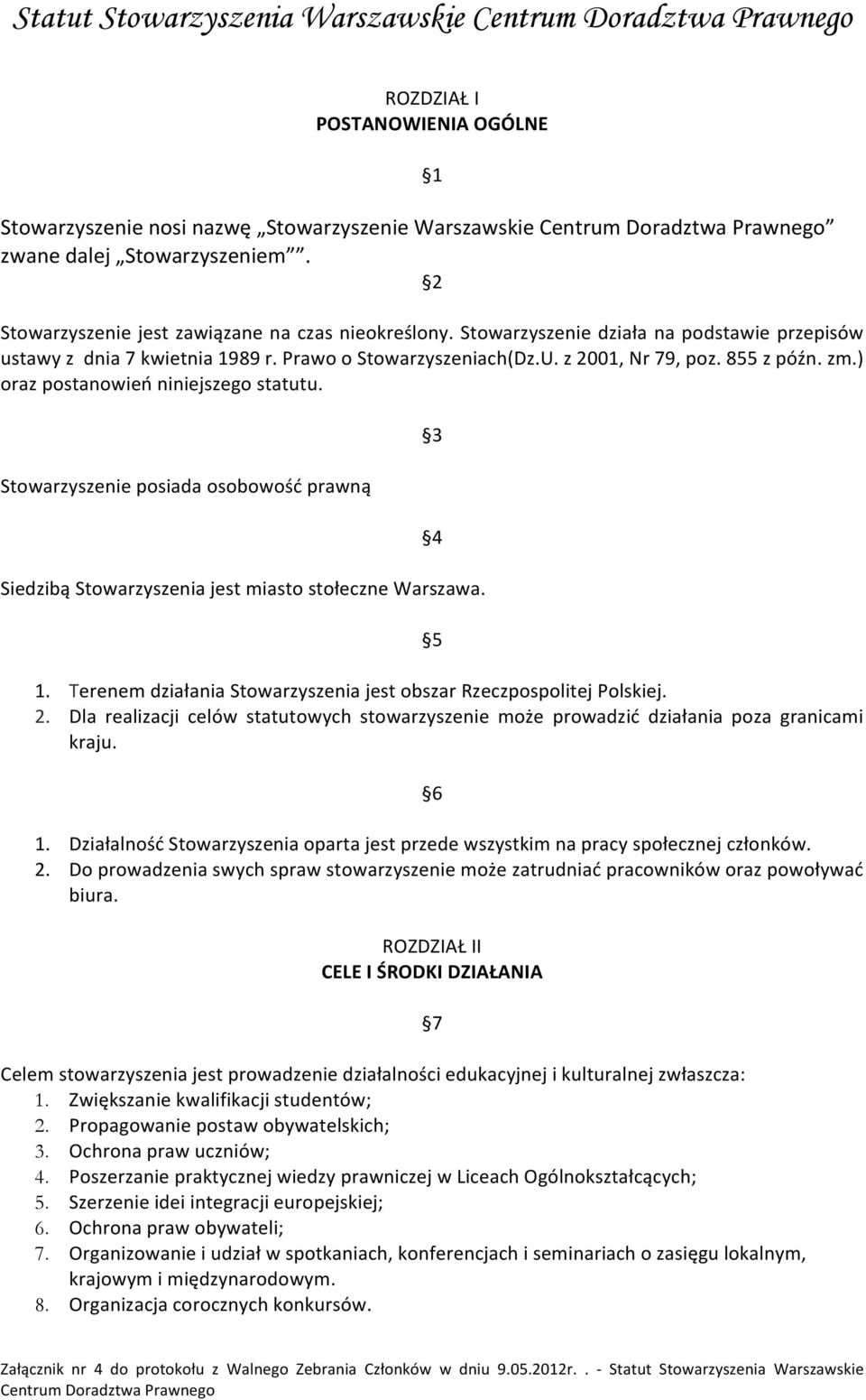 ) oraz postanowień niniejszego statutu. Stowarzyszenie posiada osobowość prawną 3 4 Siedzibą Stowarzyszenia jest miasto stołeczne Warszawa. 5 1.