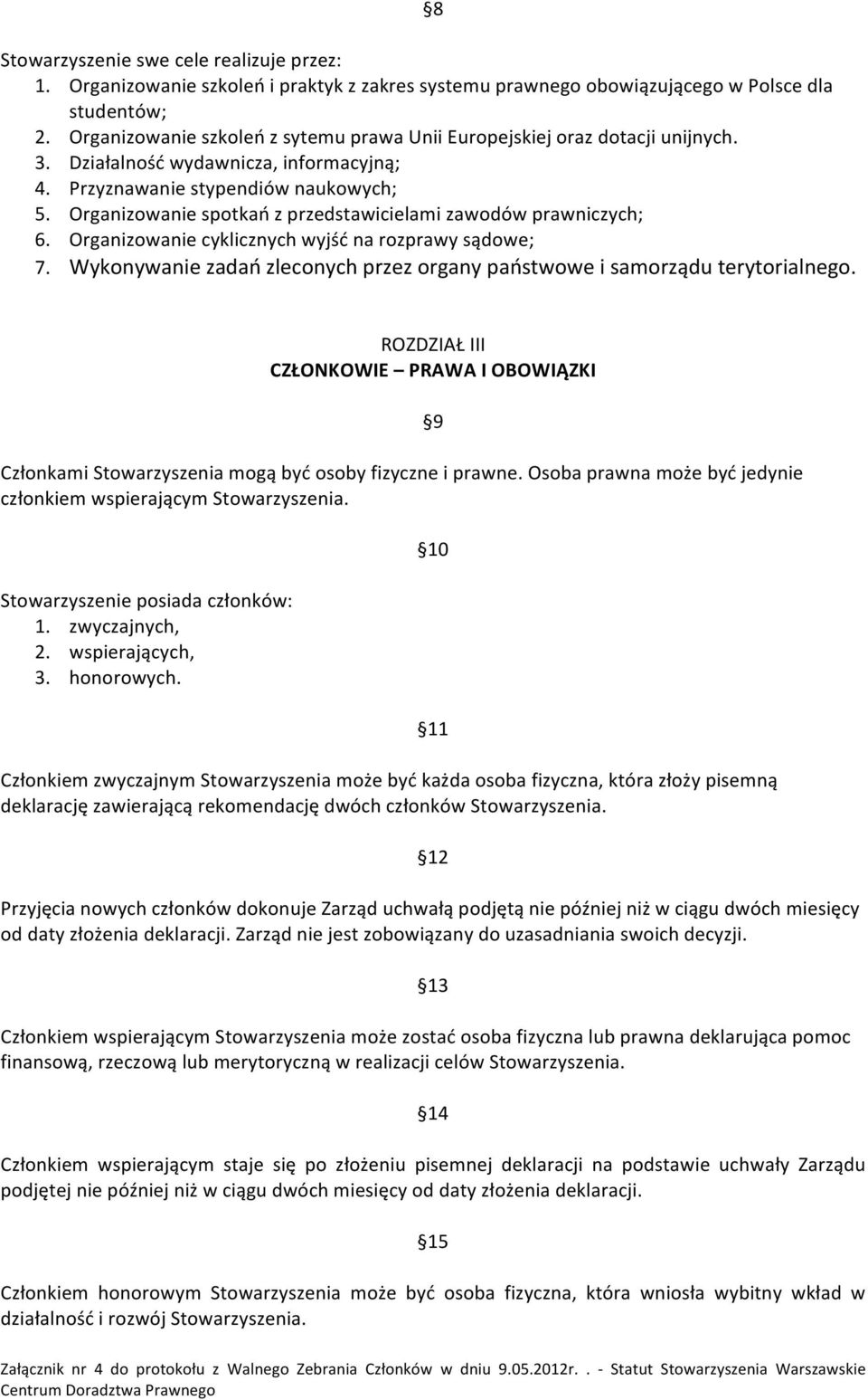 Organizowanie spotkań z przedstawicielami zawodów prawniczych; 6. Organizowanie cyklicznych wyjść na rozprawy sądowe; 7. Wykonywanie zadań zleconych przez organy państwowe i samorządu terytorialnego.