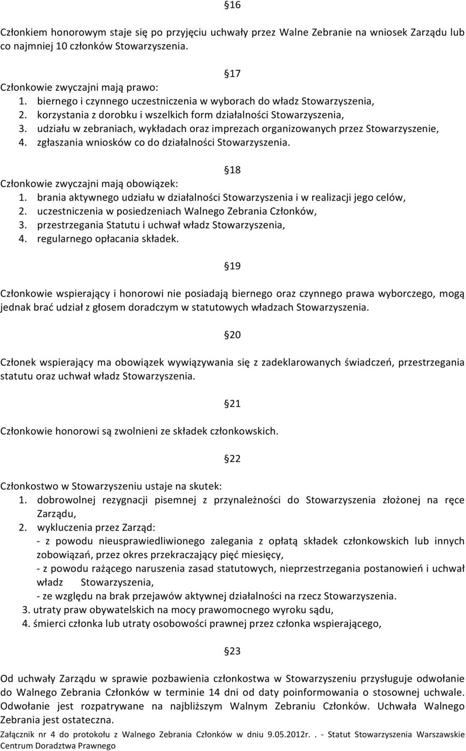 udziału w zebraniach, wykładach oraz imprezach organizowanych przez Stowarzyszenie, 4. zgłaszania wniosków co do działalności Stowarzyszenia. 18 Członkowie zwyczajni mają obowiązek: 1.