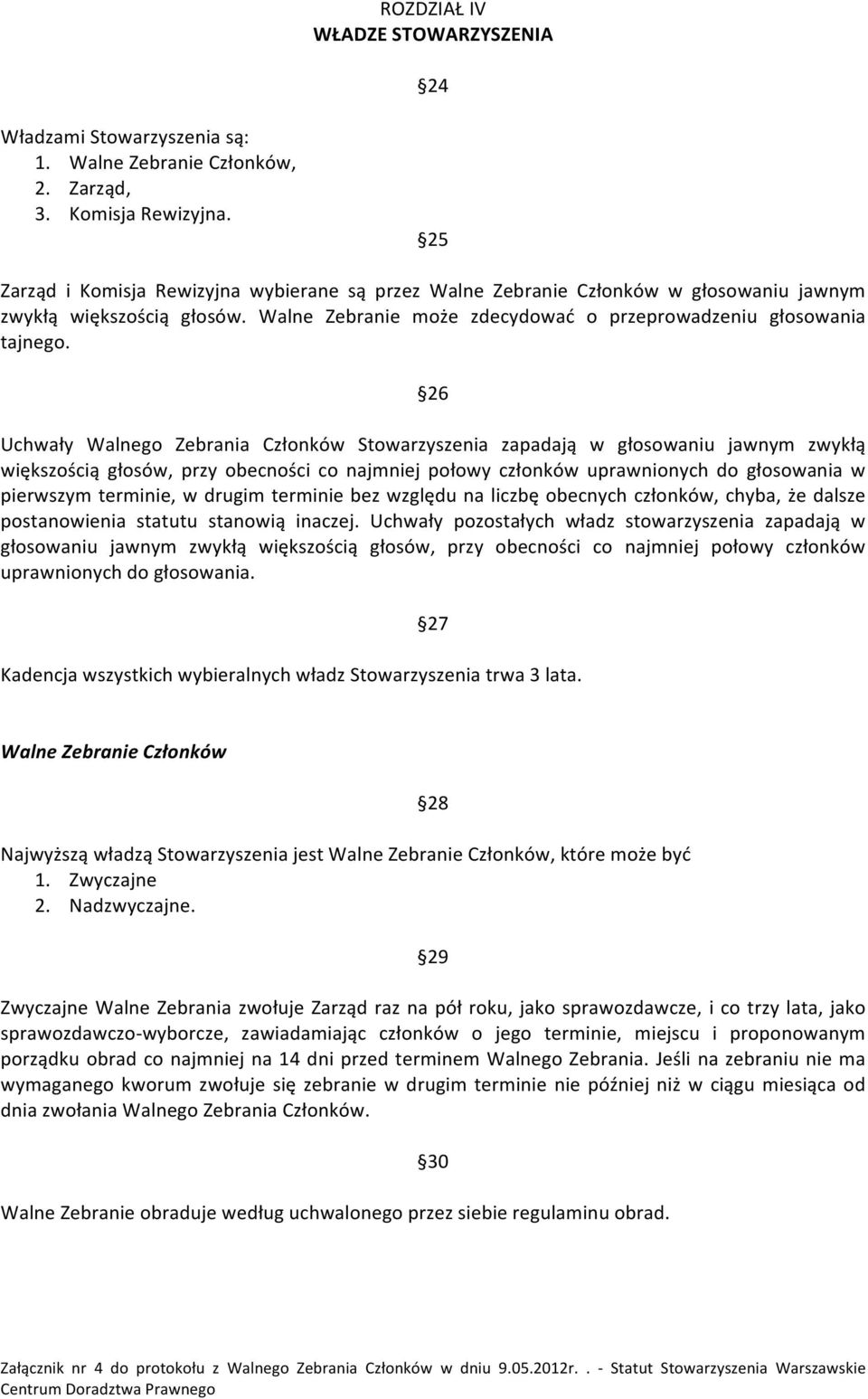 26 Uchwały Walnego Zebrania Członków Stowarzyszenia zapadają w głosowaniu jawnym zwykłą większością głosów, przy obecności co najmniej połowy członków uprawnionych do głosowania w pierwszym terminie,